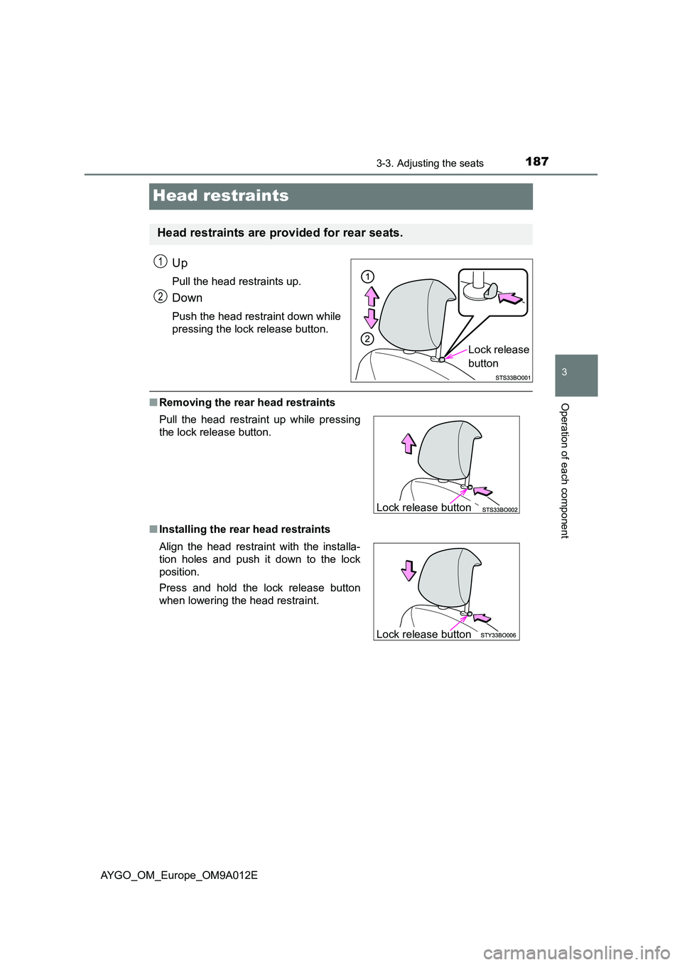 TOYOTA AYGO 2021 Owners Manual 187
3
3-3. Adjusting the seats
Operation of each component
AYGO_OM_Europe_OM9A012E
Head restraints
Up
Pull the head restraints up.
Down
Push the head restraint down while
pressing the lock release bu TOYOTA AYGO 2021 Owners Manual 187
3
3-3. Adjusting the seats
Operation of each component
AYGO_OM_Europe_OM9A012E
Head restraints
Up
Pull the head restraints up.
Down
Push the head restraint down while
pressing the lock release bu