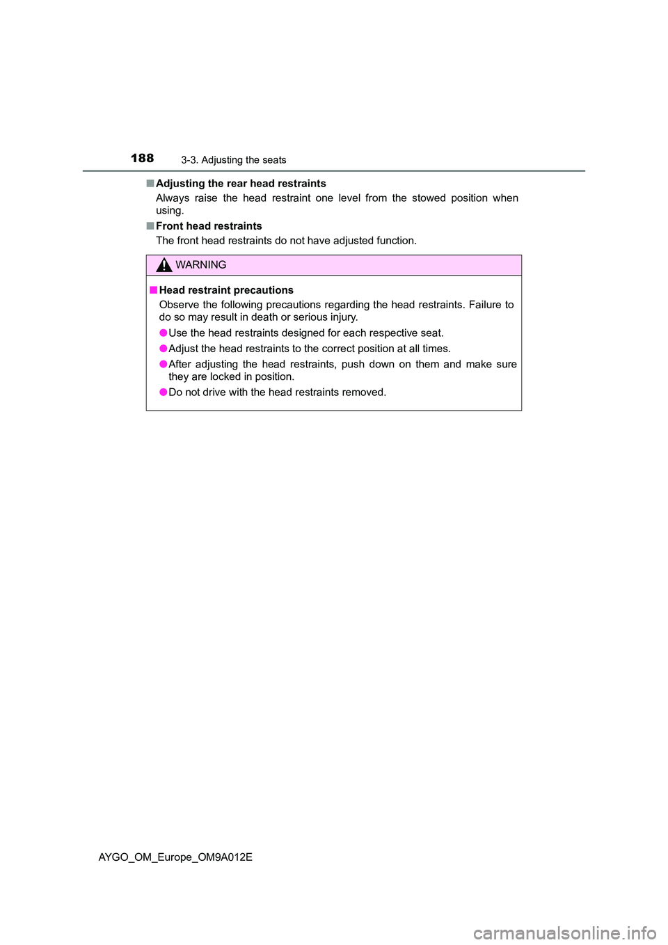 TOYOTA AYGO 2021 Owners Manual 1883-3. Adjusting the seats
AYGO_OM_Europe_OM9A012E
■ Adjusting the rear head restraints
Always raise the head restraint one level from the stowed position when
using.
■ Front head restraints TOYOTA AYGO 2021 Owners Manual 1883-3. Adjusting the seats
AYGO_OM_Europe_OM9A012E
■ Adjusting the rear head restraints
Always raise the head restraint one level from the stowed position when
using.
■ Front head restraints