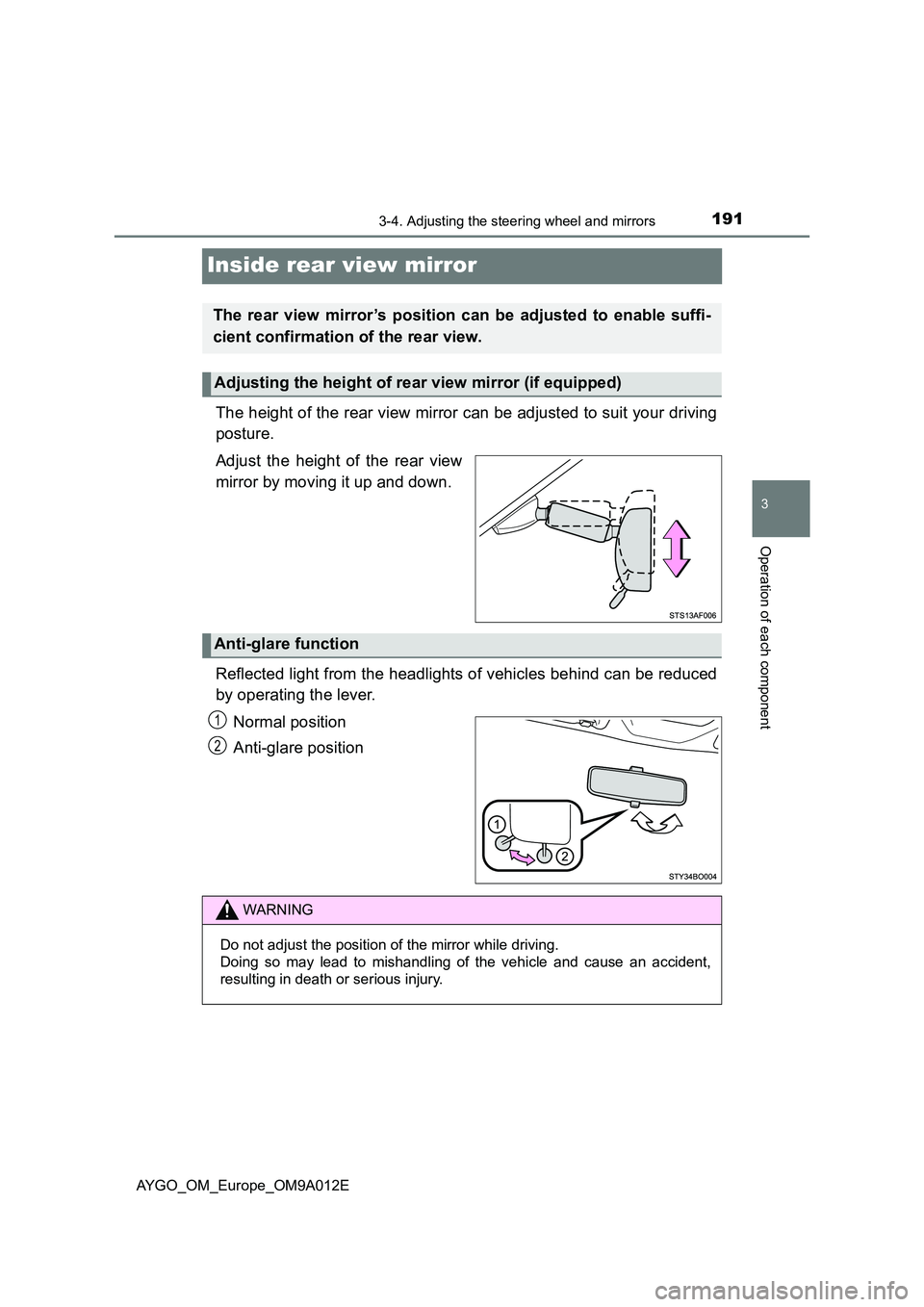 TOYOTA AYGO 2021 Owners Manual 191
3
3-4. Adjusting the steering wheel and mirrors
Operation of each component
AYGO_OM_Europe_OM9A012E
Inside rear view mirror
The height of the rear view mirror can be adjusted to suit your driving TOYOTA AYGO 2021 Owners Manual 191
3
3-4. Adjusting the steering wheel and mirrors
Operation of each component
AYGO_OM_Europe_OM9A012E
Inside rear view mirror
The height of the rear view mirror can be adjusted to suit your driving
