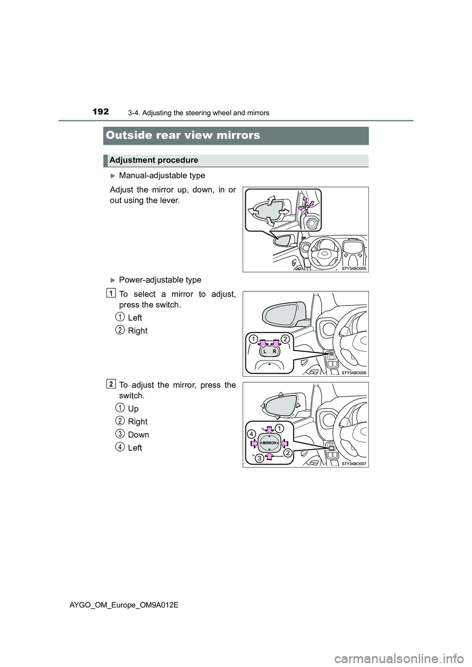 TOYOTA AYGO 2021 Owners Manual 1923-4. Adjusting the steering wheel and mirrors
AYGO_OM_Europe_OM9A012E
Outside rear view mirrors
Manual-adjustable type
Adjust the mirror up, down, in or
out using the lever.
Power-adjustable TOYOTA AYGO 2021 Owners Manual 1923-4. Adjusting the steering wheel and mirrors
AYGO_OM_Europe_OM9A012E
Outside rear view mirrors
Manual-adjustable type
Adjust the mirror up, down, in or
out using the lever.
Power-adjustable