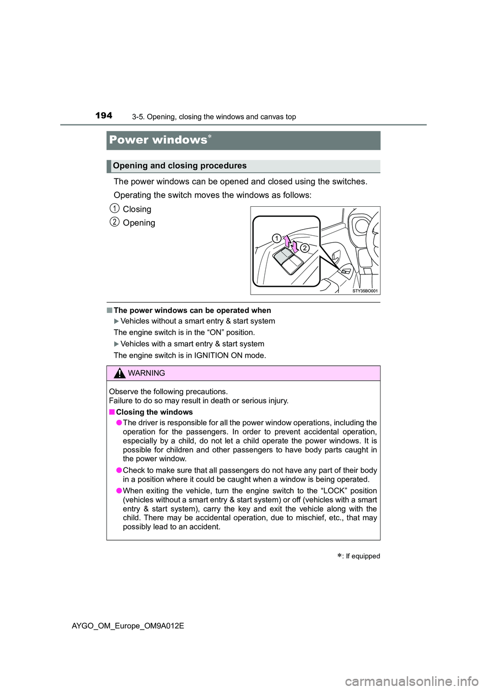 TOYOTA AYGO 2021 Service Manual 1943-5. Opening, closing the windows and canvas top
AYGO_OM_Europe_OM9A012E
Power windows
The power windows can be opened and closed using the switches.
Operating the switch moves the windows as f TOYOTA AYGO 2021 Service Manual 1943-5. Opening, closing the windows and canvas top
AYGO_OM_Europe_OM9A012E
Power windows
The power windows can be opened and closed using the switches.
Operating the switch moves the windows as f