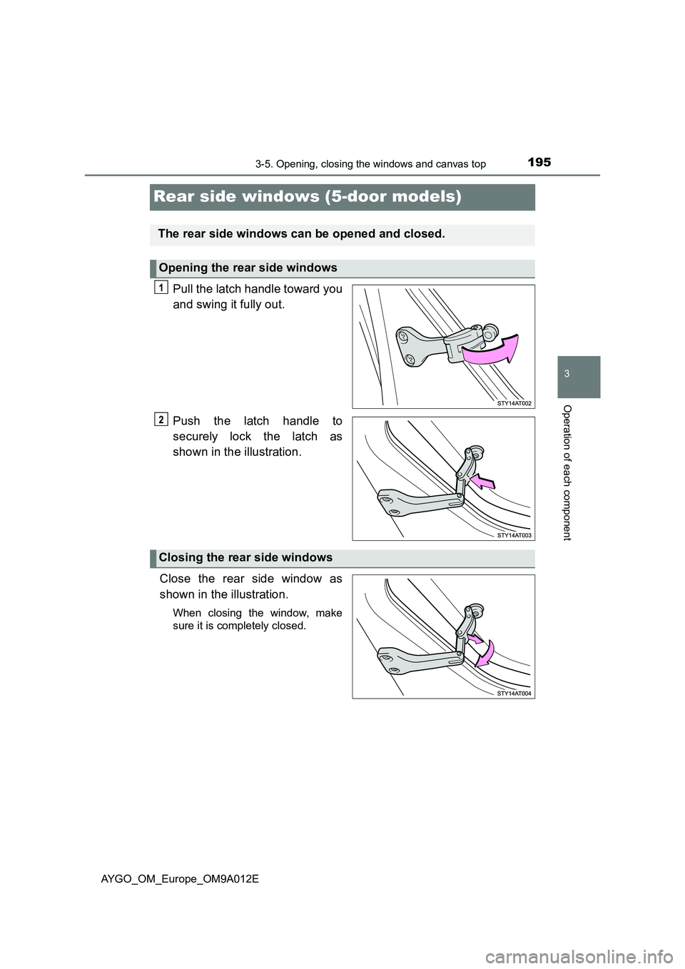 TOYOTA AYGO 2021 Owners Manual 195
3
3-5. Opening, closing the windows and canvas top
Operation of each component
AYGO_OM_Europe_OM9A012E
Rear side windows (5-door models)
Pull the latch handle toward you
and swing it fully out.
Pu TOYOTA AYGO 2021 Owners Manual 195
3
3-5. Opening, closing the windows and canvas top
Operation of each component
AYGO_OM_Europe_OM9A012E
Rear side windows (5-door models)
Pull the latch handle toward you
and swing it fully out.
Pu
