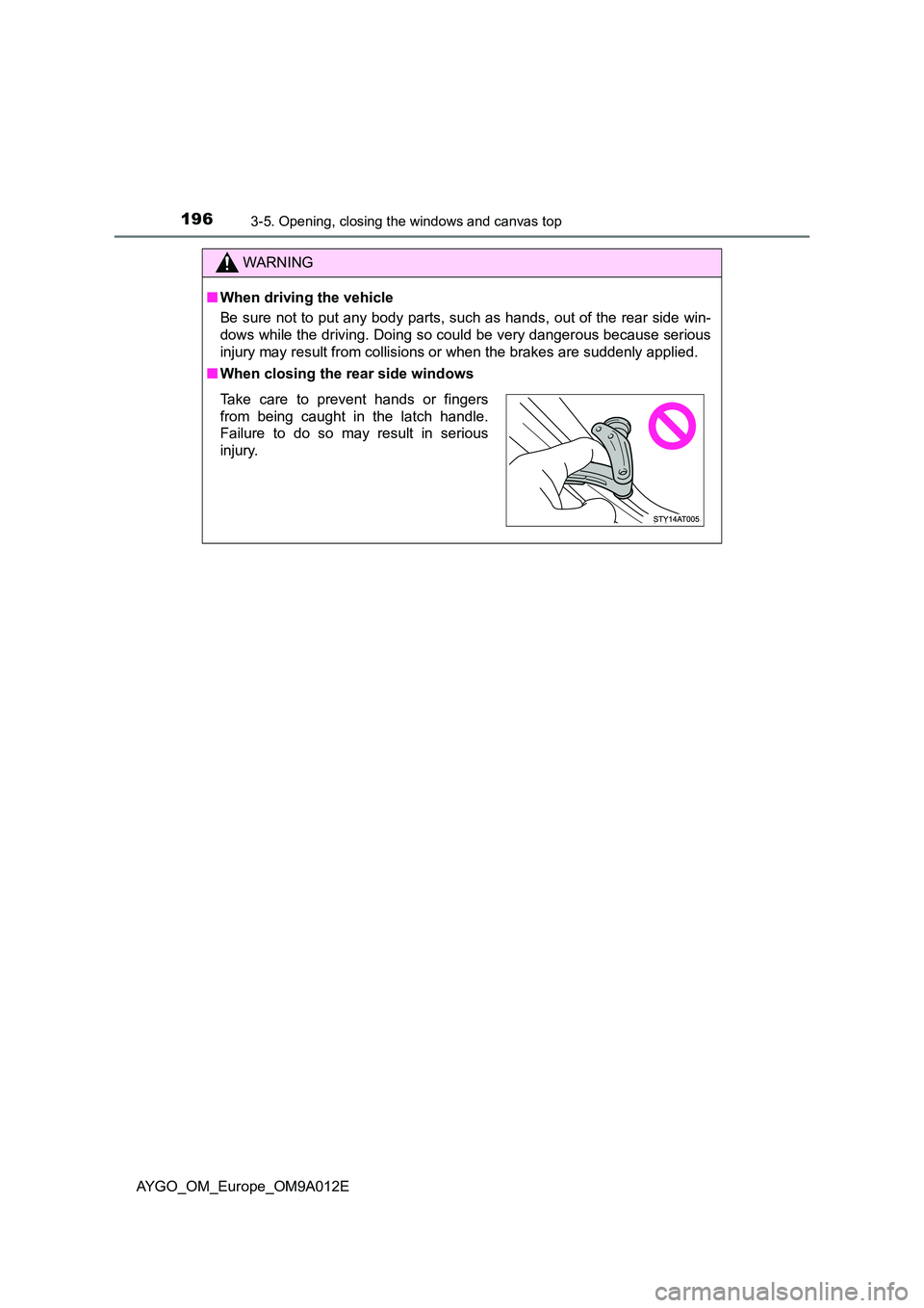 TOYOTA AYGO 2021 Owners Manual 1963-5. Opening, closing the windows and canvas top
AYGO_OM_Europe_OM9A012E
WARNING
■When driving the vehicle
Be sure not to put any body parts, such as hands, out of the rear side win-
dows while TOYOTA AYGO 2021 Owners Manual 1963-5. Opening, closing the windows and canvas top
AYGO_OM_Europe_OM9A012E
WARNING
■When driving the vehicle
Be sure not to put any body parts, such as hands, out of the rear side win-
dows while