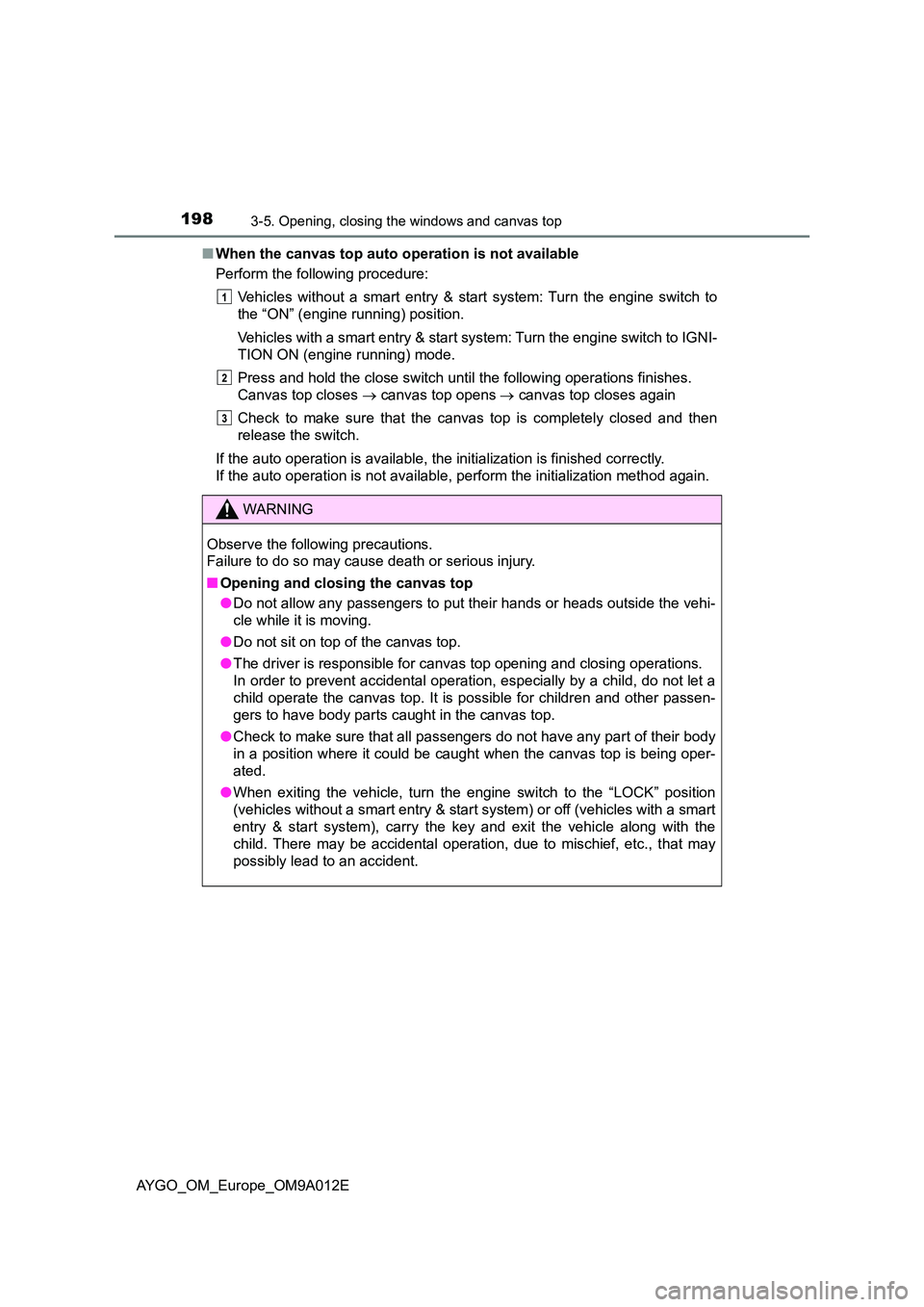 TOYOTA AYGO 2021 Service Manual 1983-5. Opening, closing the windows and canvas top
AYGO_OM_Europe_OM9A012E
■ When the canvas top auto operation is not available
Perform the following procedure:
Vehicles without a smart entry & TOYOTA AYGO 2021 Service Manual 1983-5. Opening, closing the windows and canvas top
AYGO_OM_Europe_OM9A012E
■ When the canvas top auto operation is not available
Perform the following procedure:
Vehicles without a smart entry &