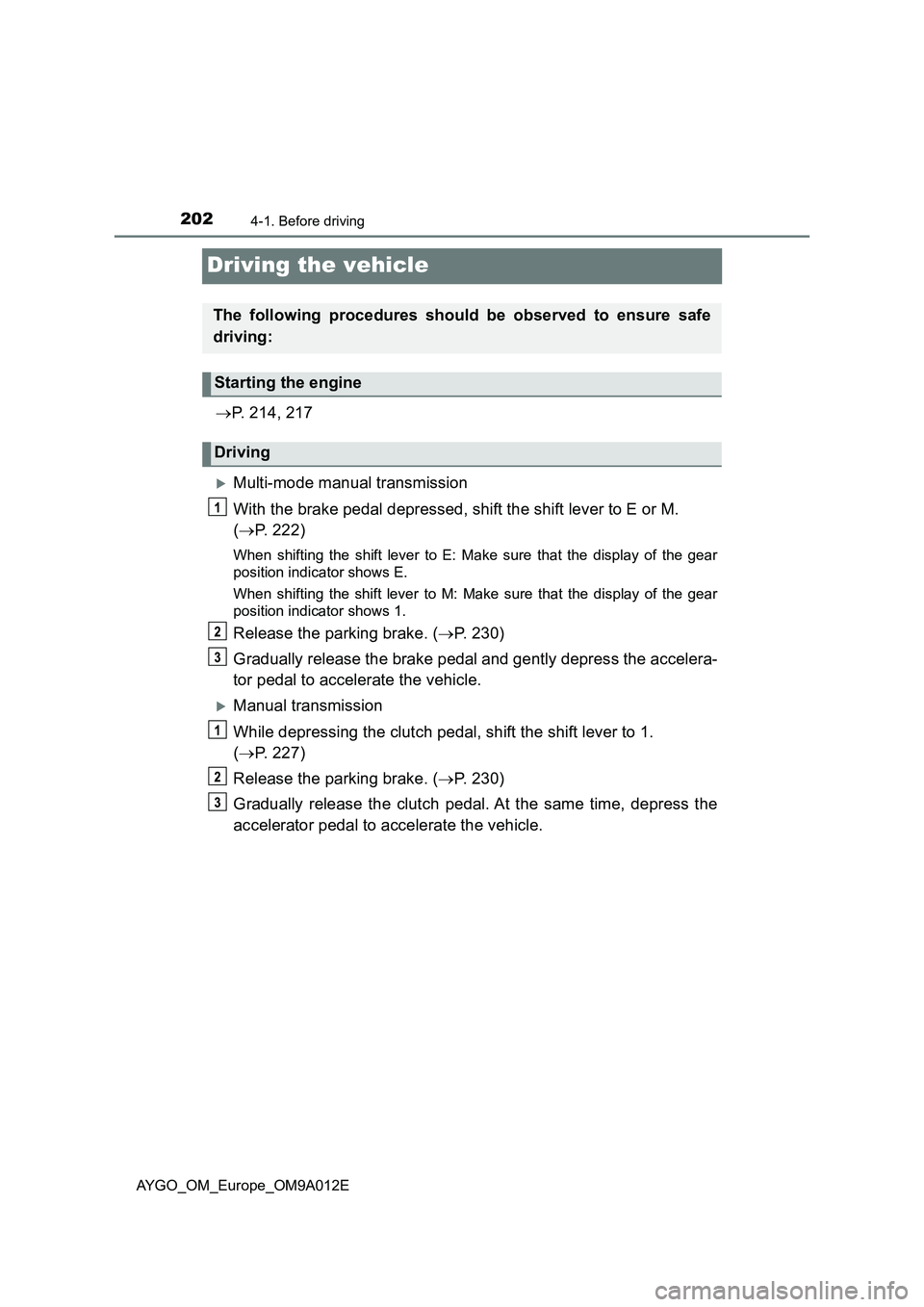TOYOTA AYGO 2021 Owners Manual 2024-1. Before driving
AYGO_OM_Europe_OM9A012E
Driving the vehicle
P. 214, 217
Multi-mode manual transmission
With the brake pedal depressed, shift the shift lever to E or M.
(P. 222)
When s TOYOTA AYGO 2021 Owners Manual 2024-1. Before driving
AYGO_OM_Europe_OM9A012E
Driving the vehicle
P. 214, 217
Multi-mode manual transmission
With the brake pedal depressed, shift the shift lever to E or M.
(P. 222)
When s