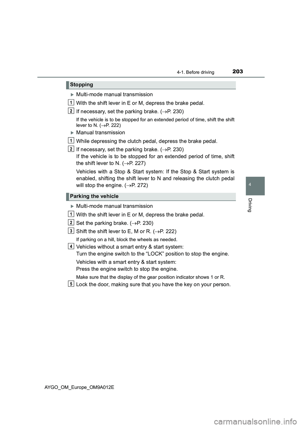 TOYOTA AYGO 2021 Service Manual 2034-1. Before driving
4
Driving
AYGO_OM_Europe_OM9A012E
Multi-mode manual transmission
With the shift lever in E or M, depress the brake pedal.
If necessary, set the parking brake. (P. 230)
If TOYOTA AYGO 2021 Service Manual 2034-1. Before driving
4
Driving
AYGO_OM_Europe_OM9A012E
Multi-mode manual transmission
With the shift lever in E or M, depress the brake pedal.
If necessary, set the parking brake. (P. 230)
If
