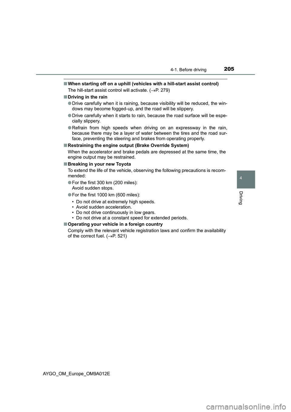 TOYOTA AYGO 2021 Owners Manual 2054-1. Before driving
4
Driving
AYGO_OM_Europe_OM9A012E
■When starting off on a uphill (vehicles with a hill-start assist control)
The hill-start assist control will activate. (P. 279)
■Drivin TOYOTA AYGO 2021 Owners Manual 2054-1. Before driving
4
Driving
AYGO_OM_Europe_OM9A012E
■When starting off on a uphill (vehicles with a hill-start assist control)
The hill-start assist control will activate. (P. 279)
■Drivin