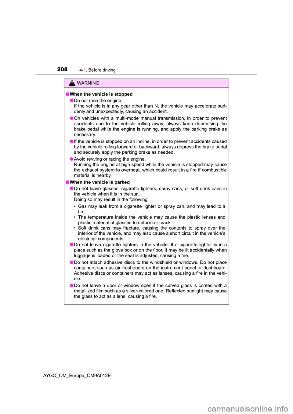 TOYOTA AYGO 2021 Owners Manual 2084-1. Before driving
AYGO_OM_Europe_OM9A012E
WARNING
■When the vehicle is stopped
● Do not race the engine.
If the vehicle is in any gear other than N, the vehicle may accelerate sud-
denly a TOYOTA AYGO 2021 Owners Manual 2084-1. Before driving
AYGO_OM_Europe_OM9A012E
WARNING
■When the vehicle is stopped
● Do not race the engine.
If the vehicle is in any gear other than N, the vehicle may accelerate sud-
denly a