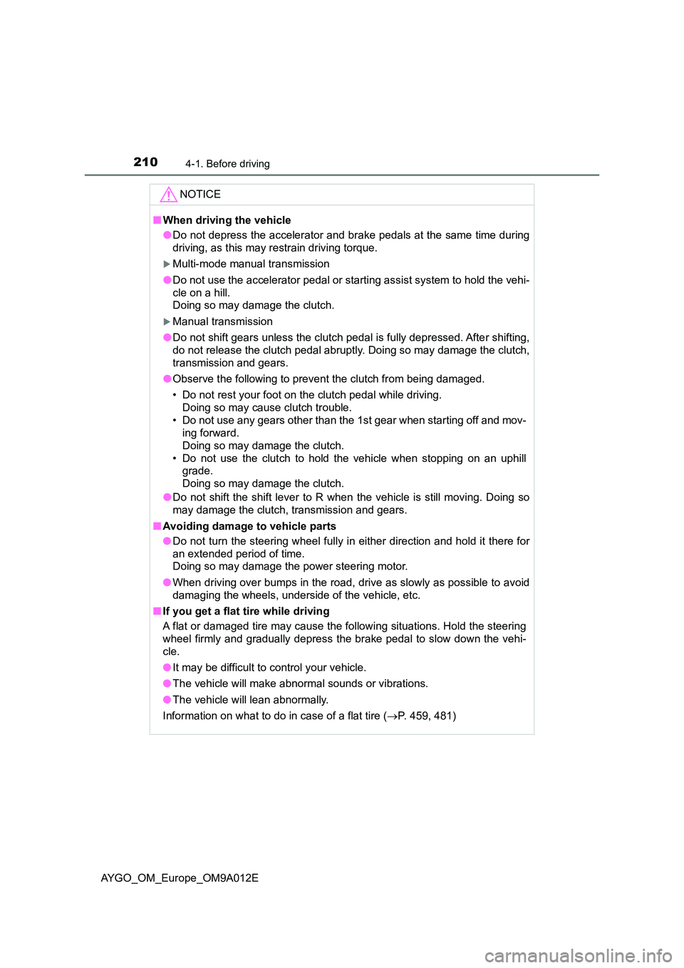 TOYOTA AYGO 2021 Owners Manual 2104-1. Before driving
AYGO_OM_Europe_OM9A012E
NOTICE
■When driving the vehicle
● Do not depress the accelerator and brake pedals at the same time during
driving, as this may restrain driving to TOYOTA AYGO 2021 Owners Manual 2104-1. Before driving
AYGO_OM_Europe_OM9A012E
NOTICE
■When driving the vehicle
● Do not depress the accelerator and brake pedals at the same time during
driving, as this may restrain driving to