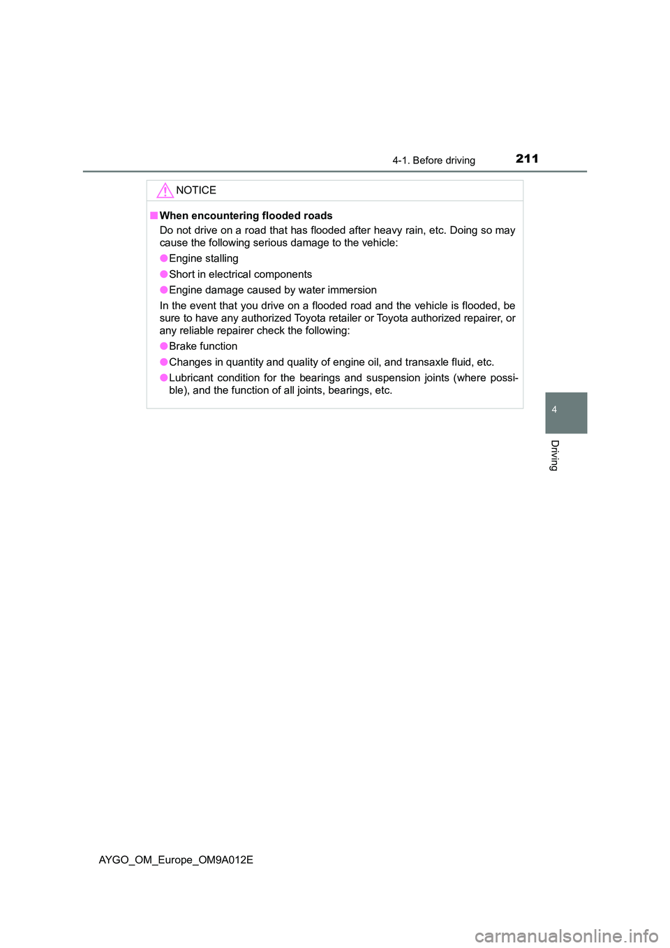 TOYOTA AYGO 2021 User Guide 2114-1. Before driving
4
Driving
AYGO_OM_Europe_OM9A012E
NOTICE
■When encountering flooded roads
Do not drive on a road that has flooded after heavy rain, etc. Doing so may
cause the following ser TOYOTA AYGO 2021 User Guide 2114-1. Before driving
4
Driving
AYGO_OM_Europe_OM9A012E
NOTICE
■When encountering flooded roads
Do not drive on a road that has flooded after heavy rain, etc. Doing so may
cause the following ser