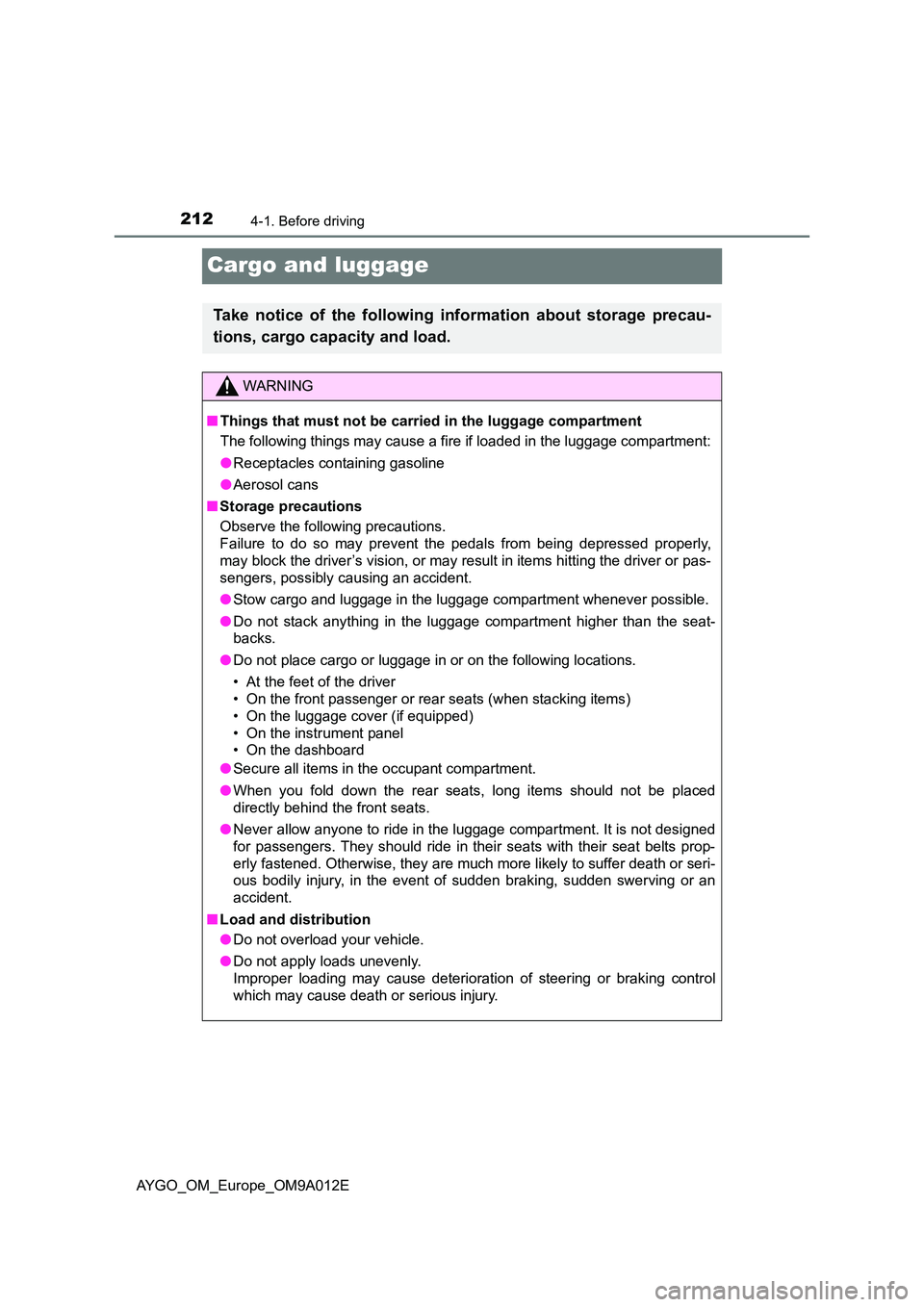 TOYOTA AYGO 2021 Owners Manual 2124-1. Before driving
AYGO_OM_Europe_OM9A012E
Cargo and luggage
Take notice of the following information about storage precau-
tions, cargo capacity and load.
WARNING
■ Things that must not be car TOYOTA AYGO 2021 Owners Manual 2124-1. Before driving
AYGO_OM_Europe_OM9A012E
Cargo and luggage
Take notice of the following information about storage precau-
tions, cargo capacity and load.
WARNING
■ Things that must not be car