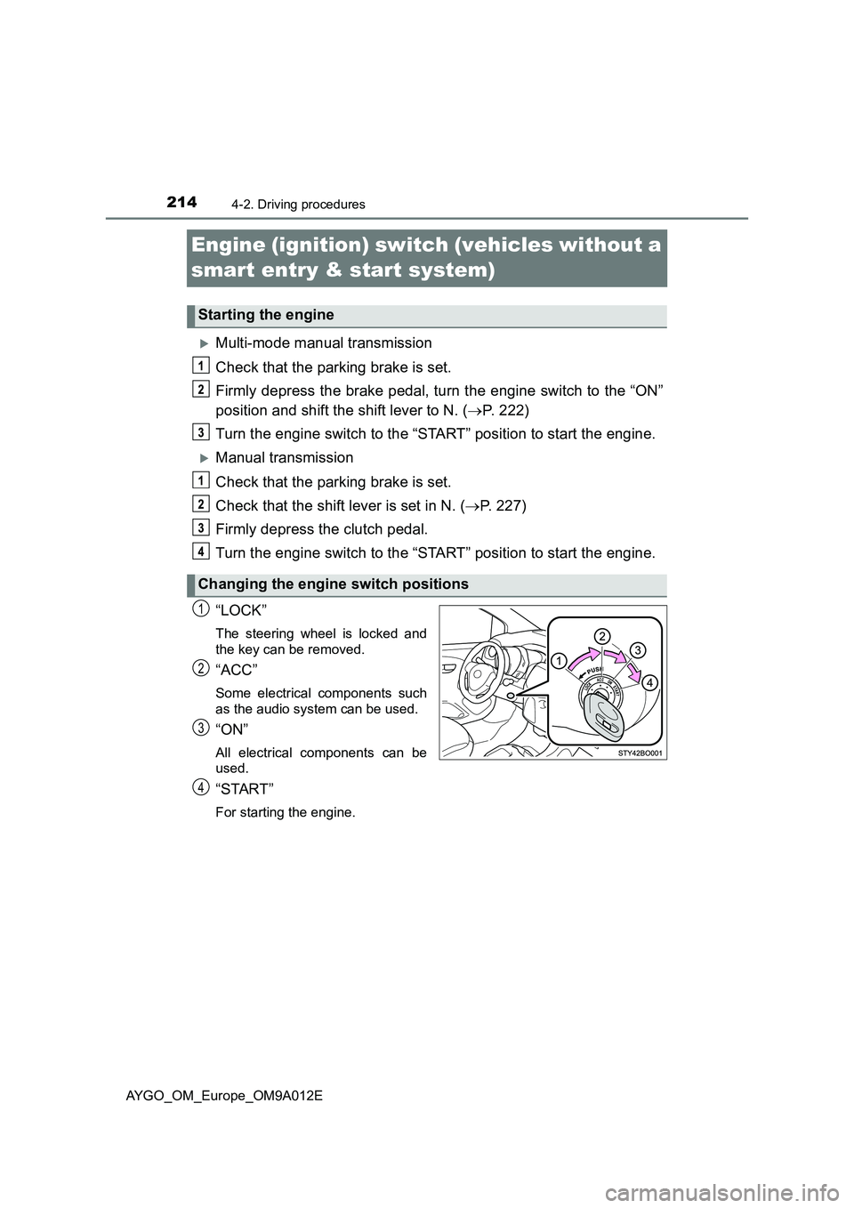 TOYOTA AYGO 2021 Service Manual 2144-2. Driving procedures
AYGO_OM_Europe_OM9A012E
Engine (ignition) switch (vehicles without a
smart entry & start system)
Multi-mode manual transmission
Check that the parking brake is set.
Firm TOYOTA AYGO 2021 Service Manual 2144-2. Driving procedures
AYGO_OM_Europe_OM9A012E
Engine (ignition) switch (vehicles without a
smart entry & start system)
Multi-mode manual transmission
Check that the parking brake is set.
Firm