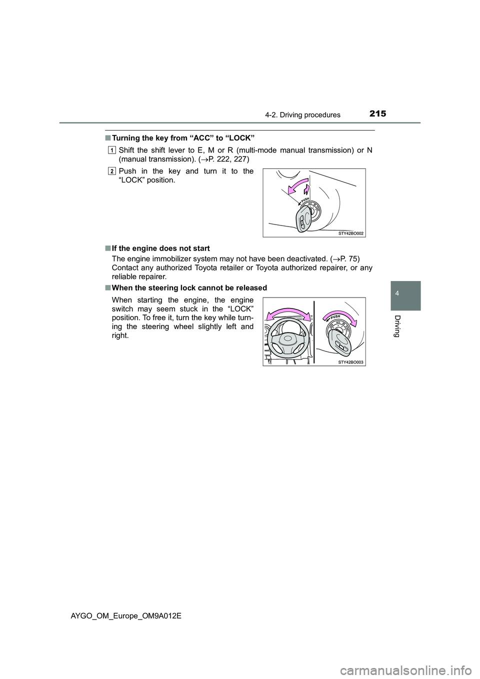 TOYOTA AYGO 2021 Service Manual 2154-2. Driving procedures
4
Driving
AYGO_OM_Europe_OM9A012E
■Turning the key from “ACC” to “LOCK”
Shift the shift lever to E, M or R (multi-mode manual transmission) or N
(manual transmissi TOYOTA AYGO 2021 Service Manual 2154-2. Driving procedures
4
Driving
AYGO_OM_Europe_OM9A012E
■Turning the key from “ACC” to “LOCK”
Shift the shift lever to E, M or R (multi-mode manual transmission) or N
(manual transmissi