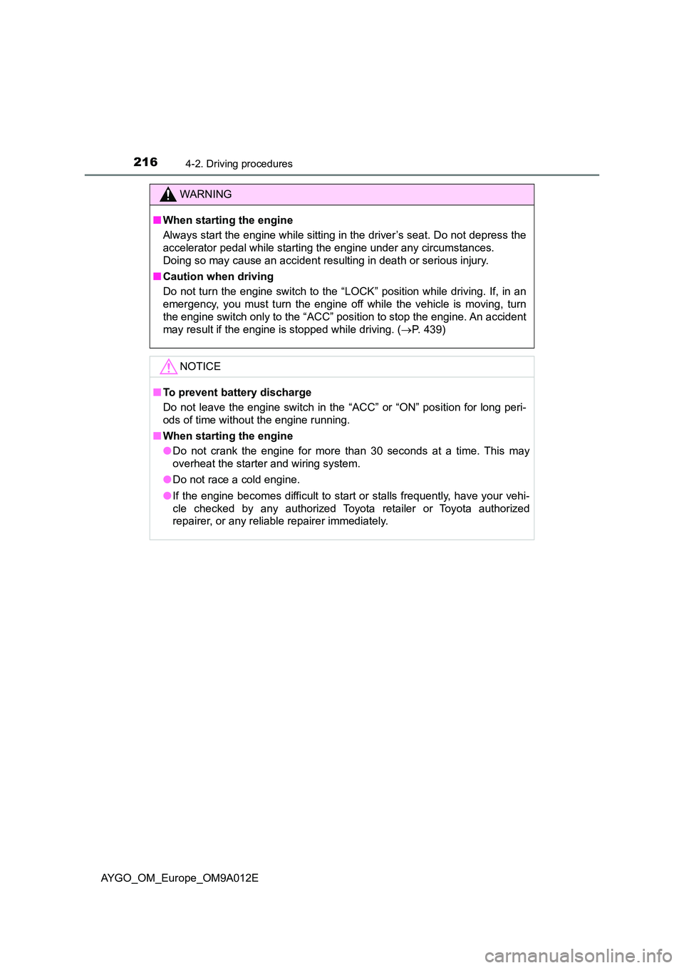 TOYOTA AYGO 2021 Owners Manual 2164-2. Driving procedures
AYGO_OM_Europe_OM9A012E
WARNING
■When starting the engine
Always start the engine while sitting in the driver’s seat. Do not depress the
accelerator pedal while starti TOYOTA AYGO 2021 Owners Manual 2164-2. Driving procedures
AYGO_OM_Europe_OM9A012E
WARNING
■When starting the engine
Always start the engine while sitting in the driver’s seat. Do not depress the
accelerator pedal while starti