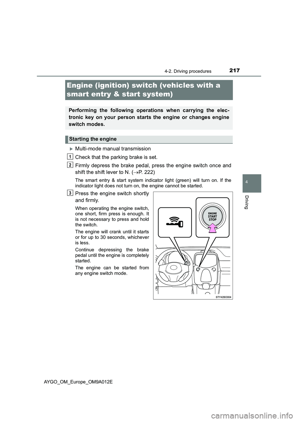 TOYOTA AYGO 2021 Service Manual 217
4
4-2. Driving procedures
Driving
AYGO_OM_Europe_OM9A012E
Engine (ignition) switch (vehicles with a
smart entry & start system)
Multi-mode manual transmission
Check that the parking brake is s TOYOTA AYGO 2021 Service Manual 217
4
4-2. Driving procedures
Driving
AYGO_OM_Europe_OM9A012E
Engine (ignition) switch (vehicles with a
smart entry & start system)
Multi-mode manual transmission
Check that the parking brake is s