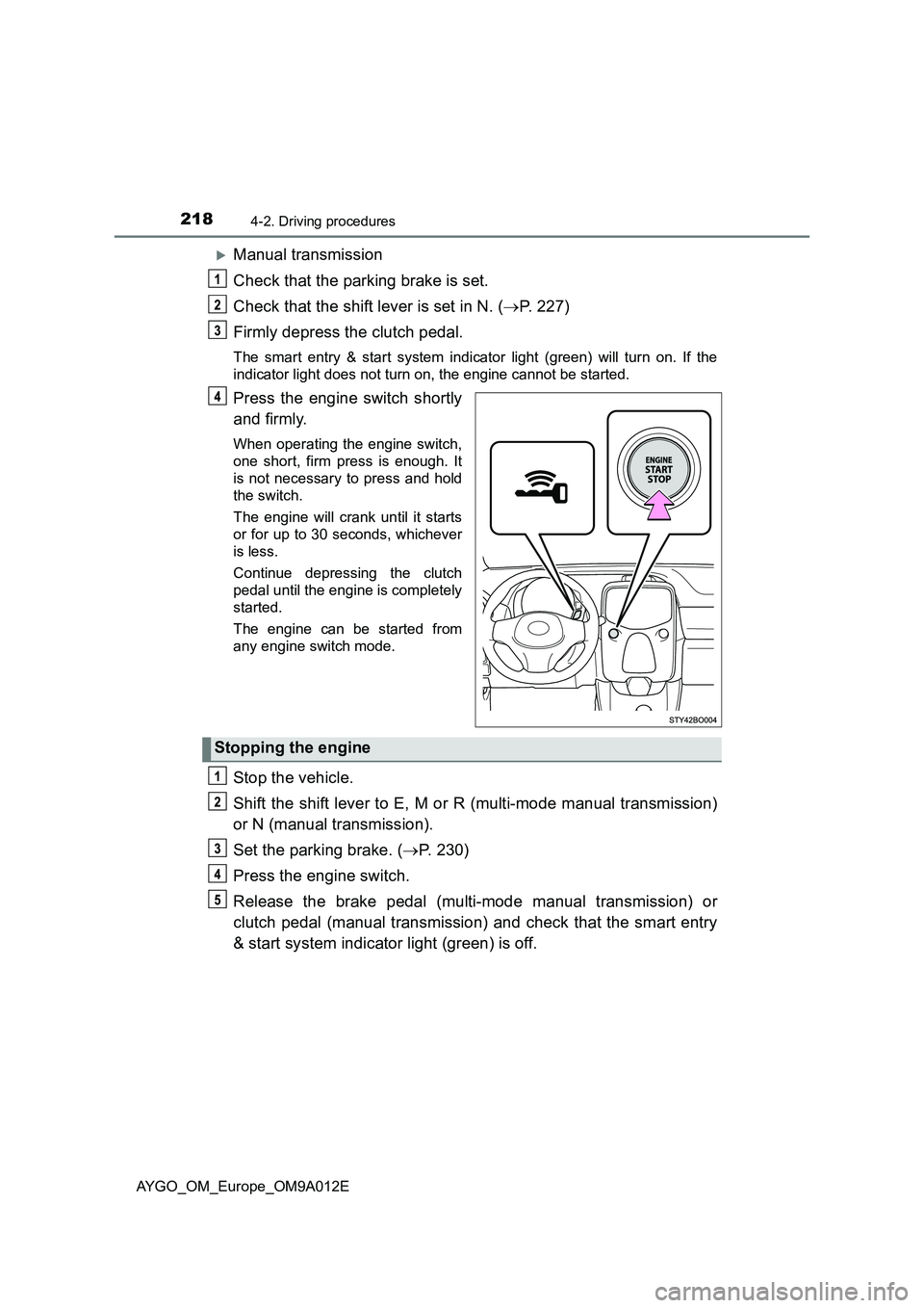 TOYOTA AYGO 2021 Owners Manual 2184-2. Driving procedures
AYGO_OM_Europe_OM9A012E
Manual transmission
Check that the parking brake is set.
Check that the shift lever is set in N. (P. 227)
Firmly depress the clutch pedal.
The TOYOTA AYGO 2021 Owners Manual 2184-2. Driving procedures
AYGO_OM_Europe_OM9A012E
Manual transmission
Check that the parking brake is set.
Check that the shift lever is set in N. (P. 227)
Firmly depress the clutch pedal.
The