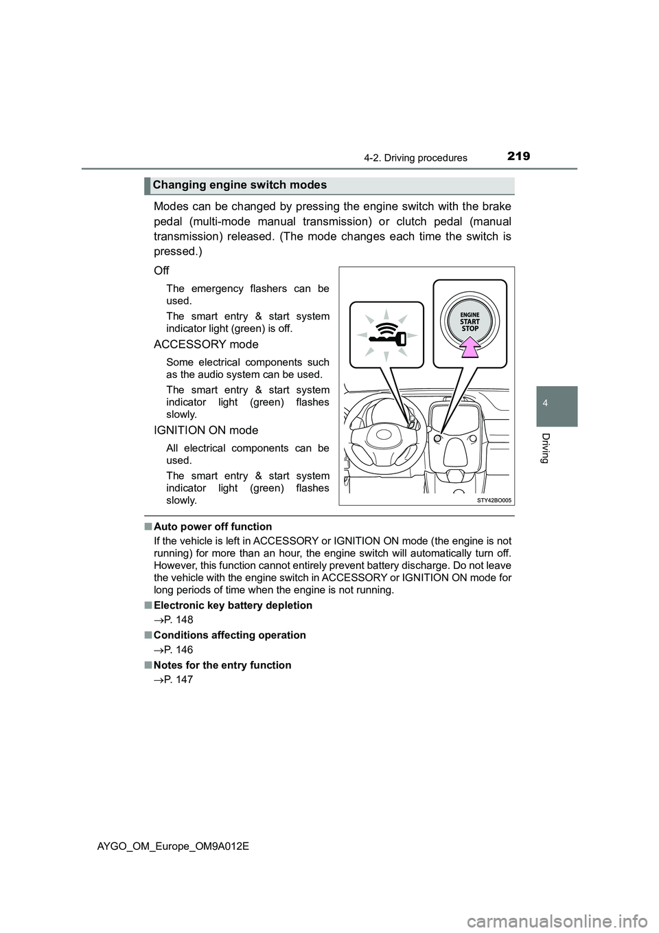 TOYOTA AYGO 2021 Service Manual 2194-2. Driving procedures
4
Driving
AYGO_OM_Europe_OM9A012E
Modes can be changed by pressing the engine switch with the brake
pedal (multi-mode manual transmission) or clutch pedal (manual
transmissi TOYOTA AYGO 2021 Service Manual 2194-2. Driving procedures
4
Driving
AYGO_OM_Europe_OM9A012E
Modes can be changed by pressing the engine switch with the brake
pedal (multi-mode manual transmission) or clutch pedal (manual
transmissi
