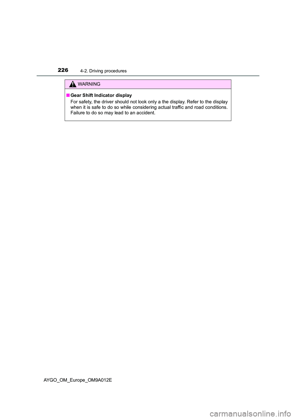 TOYOTA AYGO 2021 Owners Manual 2264-2. Driving procedures
AYGO_OM_Europe_OM9A012E
WARNING
■Gear Shift Indicator display
For safety, the driver should not look onl y a the display. Refer to the display
when it is safe to do so w TOYOTA AYGO 2021 Owners Manual 2264-2. Driving procedures
AYGO_OM_Europe_OM9A012E
WARNING
■Gear Shift Indicator display
For safety, the driver should not look onl y a the display. Refer to the display
when it is safe to do so w