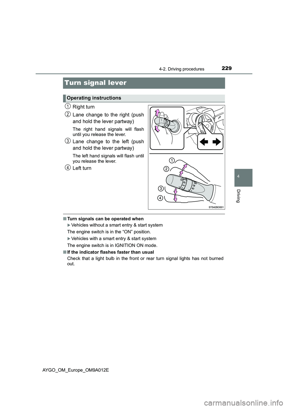 TOYOTA AYGO 2021 User Guide 229
4
4-2. Driving procedures
Driving
AYGO_OM_Europe_OM9A012E
Turn signal lever
Right turn
Lane change to the right (push
and hold the lever partway)
The right hand signals will flash
until you releas TOYOTA AYGO 2021 User Guide 229
4
4-2. Driving procedures
Driving
AYGO_OM_Europe_OM9A012E
Turn signal lever
Right turn
Lane change to the right (push
and hold the lever partway)
The right hand signals will flash
until you releas