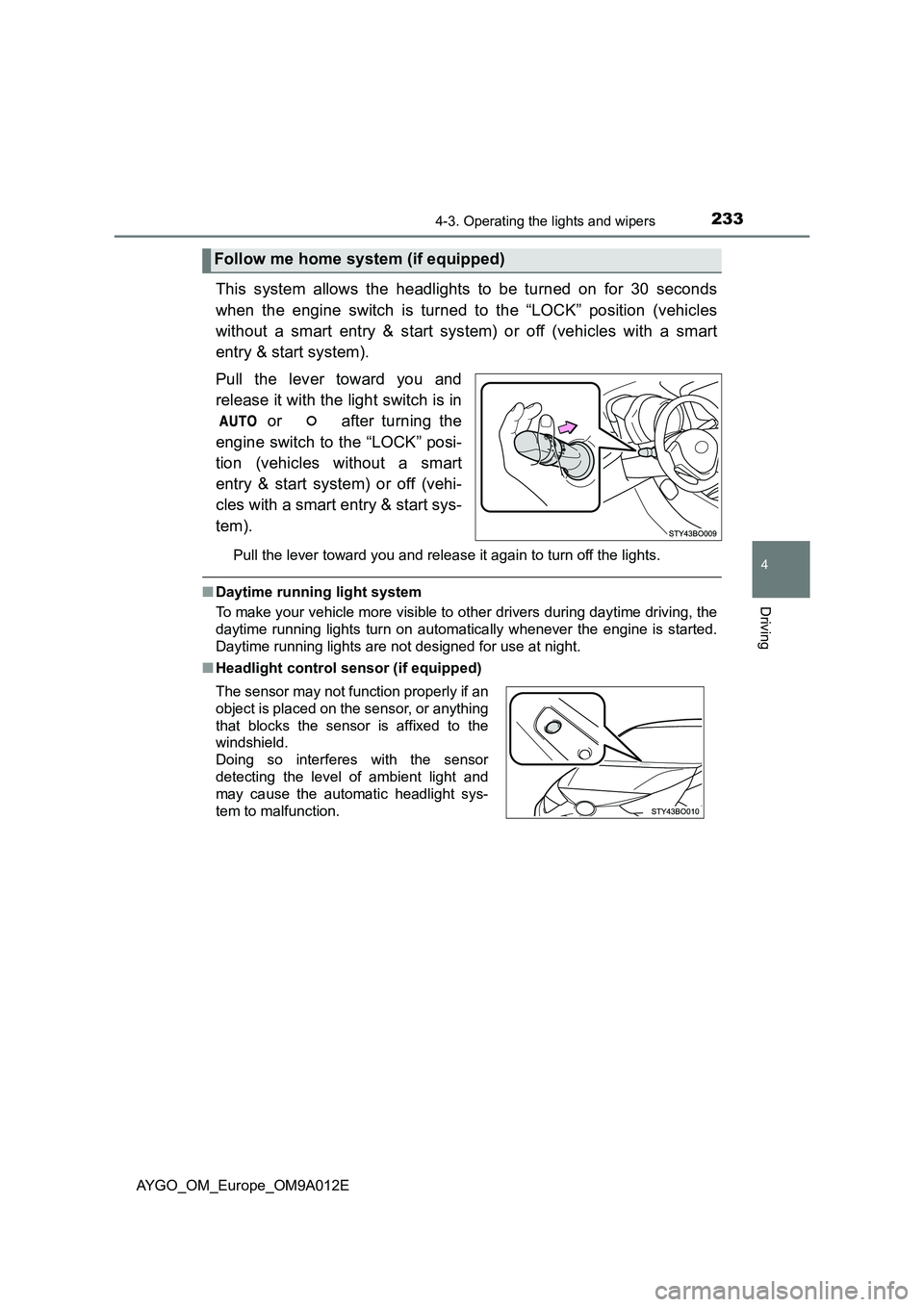 TOYOTA AYGO 2021 Owners Manual 2334-3. Operating the lights and wipers
4
Driving
AYGO_OM_Europe_OM9A012E
This system allows the headlights to be turned on for 30 seconds
when the engine switch is turned to the “LOCK” position TOYOTA AYGO 2021 Owners Manual 2334-3. Operating the lights and wipers
4
Driving
AYGO_OM_Europe_OM9A012E
This system allows the headlights to be turned on for 30 seconds
when the engine switch is turned to the “LOCK” position