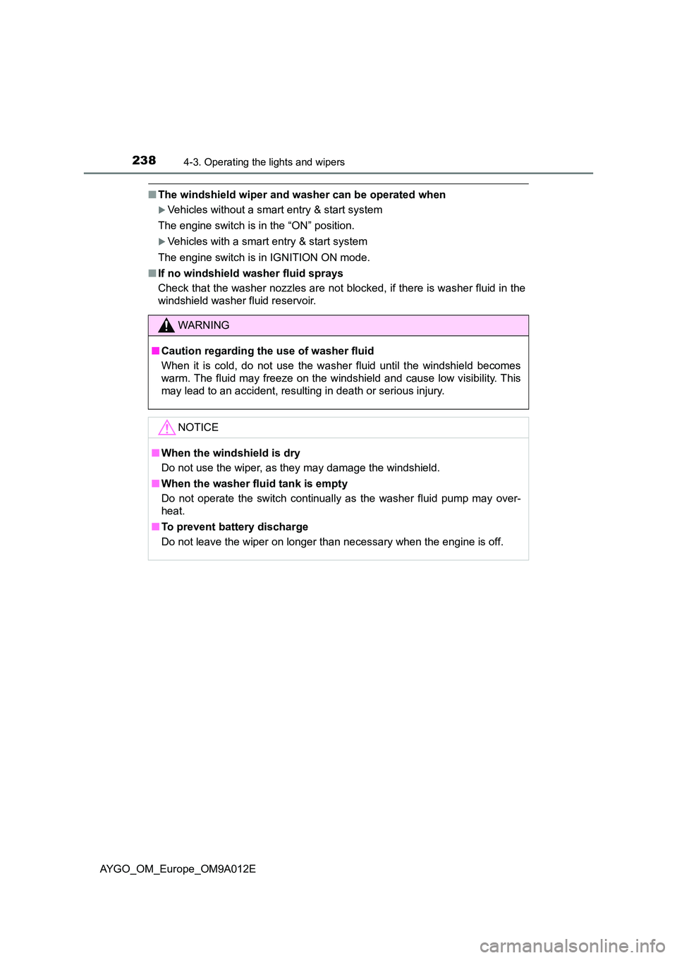 TOYOTA AYGO 2021 User Guide 2384-3. Operating the lights and wipers
AYGO_OM_Europe_OM9A012E
■The windshield wiper and washer can be operated when
Vehicles without a smart entry & start system
The engine switch is in the TOYOTA AYGO 2021 User Guide 2384-3. Operating the lights and wipers
AYGO_OM_Europe_OM9A012E
■The windshield wiper and washer can be operated when
Vehicles without a smart entry & start system
The engine switch is in the