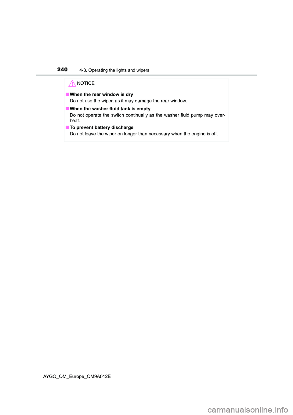 TOYOTA AYGO 2021  Owners Manual 2404-3. Operating the lights and wipers
AYGO_OM_Europe_OM9A012E
NOTICE
■When the rear window is dry 
Do not use the wiper, as it may damage the rear window. 
■ When the washer fluid tank is empty 