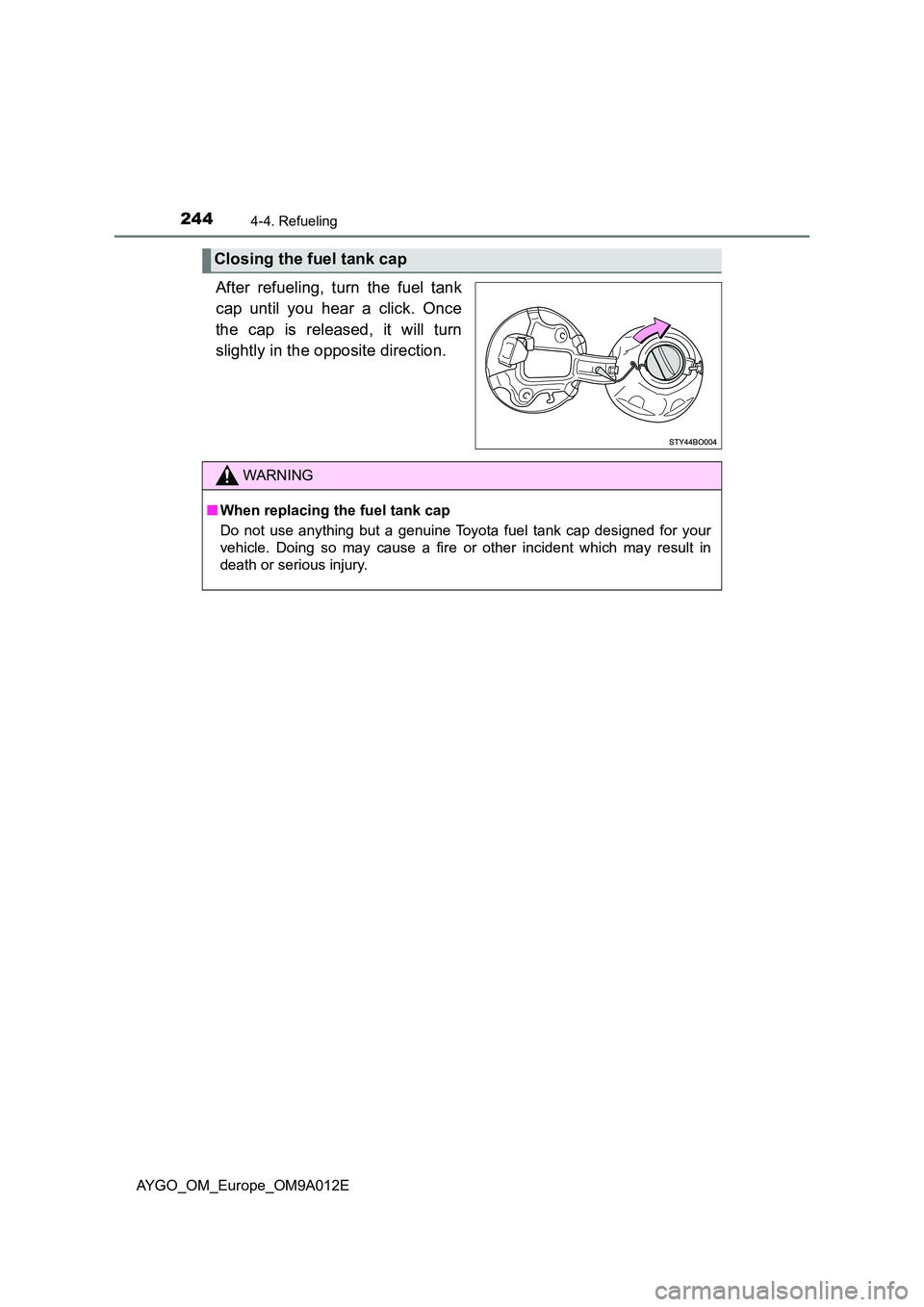TOYOTA AYGO 2021  Owners Manual 2444-4. Refueling
AYGO_OM_Europe_OM9A012E
After refueling, turn the fuel tank 
cap until you hear a click. Once 
the cap is released, it will turn 
slightly in the opposite direction.
Closing the fuel