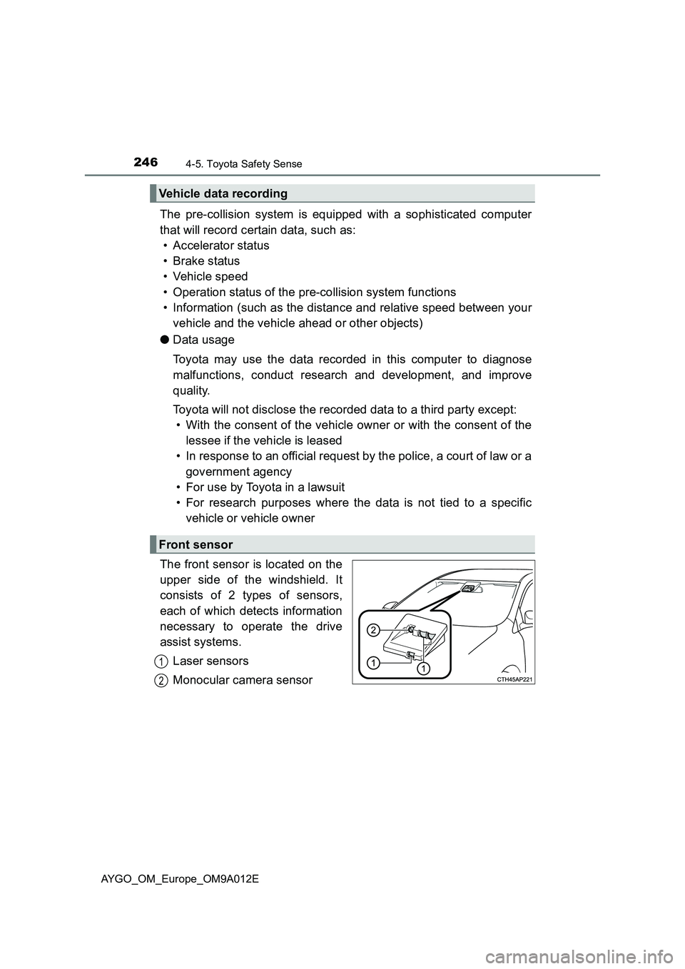 TOYOTA AYGO 2021 Owners Manual 2464-5. Toyota Safety Sense
AYGO_OM_Europe_OM9A012E
The pre-collision system is equipped with a sophisticated computer
that will record certain data, such as:
• Accelerator status
• Brake status
TOYOTA AYGO 2021 Owners Manual 2464-5. Toyota Safety Sense
AYGO_OM_Europe_OM9A012E
The pre-collision system is equipped with a sophisticated computer
that will record certain data, such as:
• Accelerator status
• Brake status