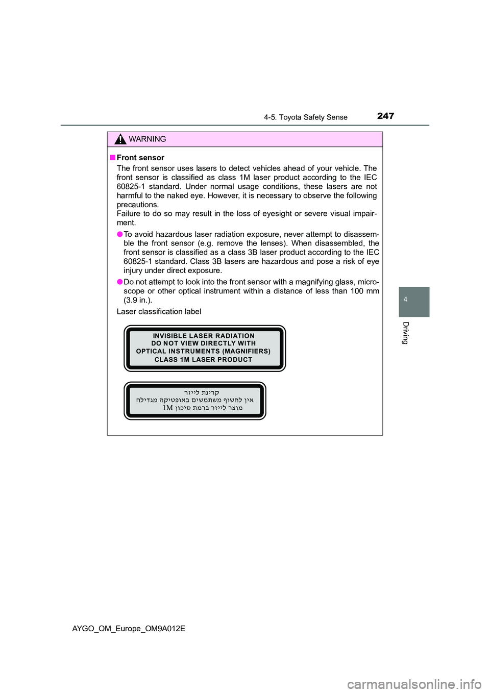 TOYOTA AYGO 2021 Owners Manual 2474-5. Toyota Safety Sense
4
Driving
AYGO_OM_Europe_OM9A012E
WARNING
■Front sensor
The front sensor uses lasers to detect vehicles ahead of your vehicle. The
front sensor is classified as class 1 TOYOTA AYGO 2021 Owners Manual 2474-5. Toyota Safety Sense
4
Driving
AYGO_OM_Europe_OM9A012E
WARNING
■Front sensor
The front sensor uses lasers to detect vehicles ahead of your vehicle. The
front sensor is classified as class 1