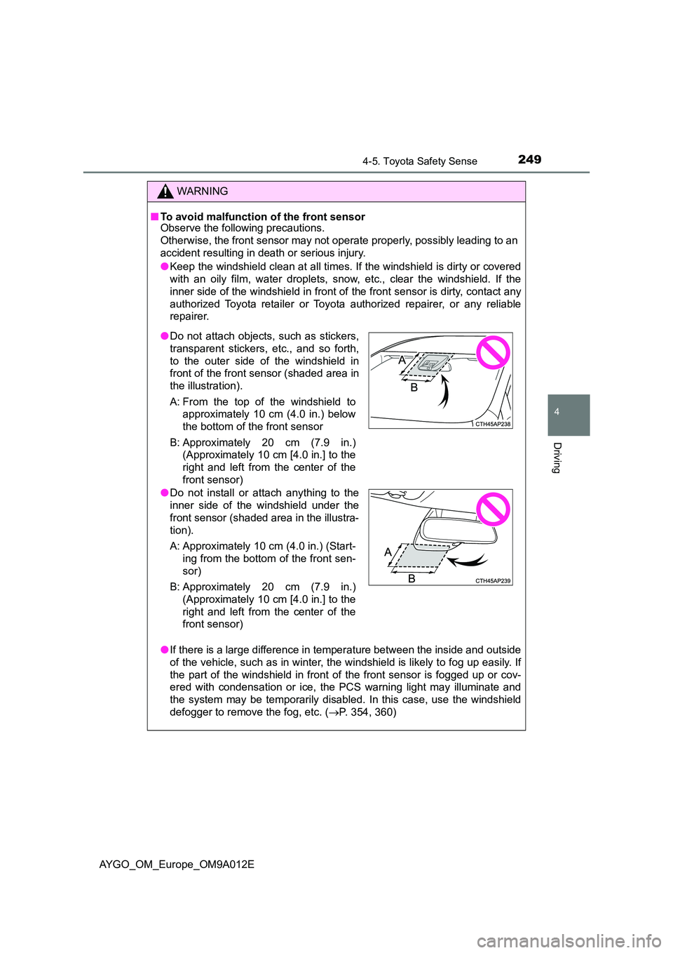 TOYOTA AYGO 2021 Owners Manual 2494-5. Toyota Safety Sense
4
Driving
AYGO_OM_Europe_OM9A012E
WARNING
■To avoid malfunction of the front sensor Observe the following precautions.
Otherwise, the front sensor may not operate prope TOYOTA AYGO 2021 Owners Manual 2494-5. Toyota Safety Sense
4
Driving
AYGO_OM_Europe_OM9A012E
WARNING
■To avoid malfunction of the front sensor Observe the following precautions.
Otherwise, the front sensor may not operate prope