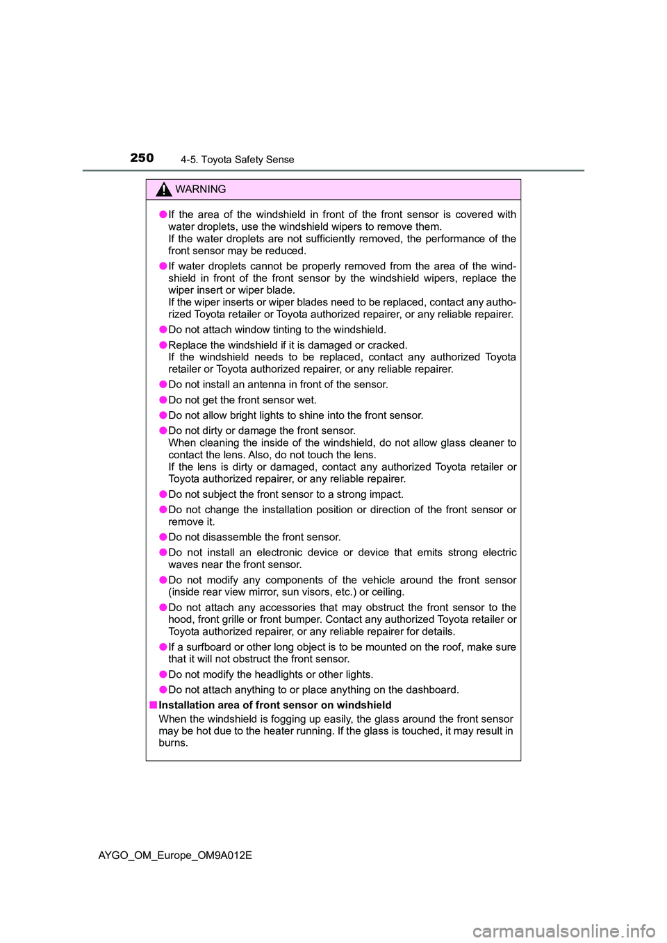 TOYOTA AYGO 2021 Owners Manual 2504-5. Toyota Safety Sense
AYGO_OM_Europe_OM9A012E
WARNING
●If the area of the windshield in front of the front sensor is covered with
water droplets, use the windshield wipers to remove them.
I TOYOTA AYGO 2021 Owners Manual 2504-5. Toyota Safety Sense
AYGO_OM_Europe_OM9A012E
WARNING
●If the area of the windshield in front of the front sensor is covered with
water droplets, use the windshield wipers to remove them.
I