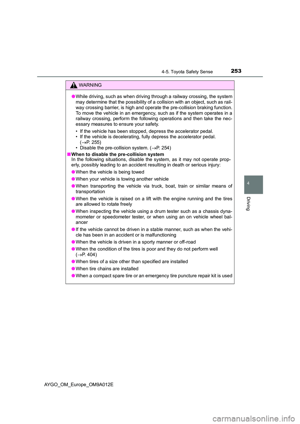 TOYOTA AYGO 2021  Owners Manual 2534-5. Toyota Safety Sense
4
Driving
AYGO_OM_Europe_OM9A012E
WARNING
●While driving, such as when driving through a railway crossing, the system 
may determine that the possibility of a collision w