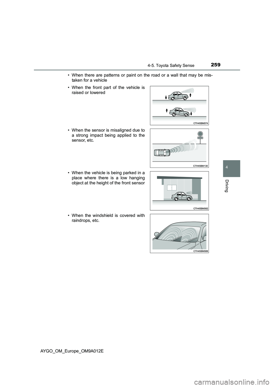 TOYOTA AYGO 2021 Owners Manual 2594-5. Toyota Safety Sense
4
Driving
AYGO_OM_Europe_OM9A012E
• When there are patterns or paint on the road or a wall that may be mis-
taken for a vehicle
• When the front part of the vehicle TOYOTA AYGO 2021 Owners Manual 2594-5. Toyota Safety Sense
4
Driving
AYGO_OM_Europe_OM9A012E
• When there are patterns or paint on the road or a wall that may be mis-
taken for a vehicle
• When the front part of the vehicle