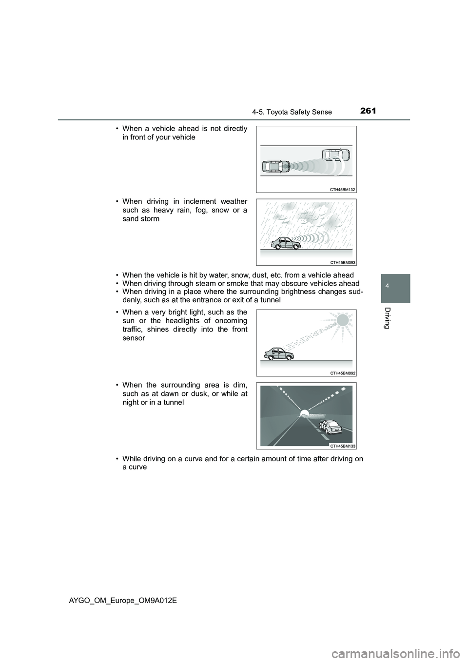 TOYOTA AYGO 2021 User Guide 2614-5. Toyota Safety Sense
4
Driving
AYGO_OM_Europe_OM9A012E
• When the vehicle is hit by water, snow, dust, etc. from a vehicle ahead
• When driving through steam or smoke that may obscure veh TOYOTA AYGO 2021 User Guide 2614-5. Toyota Safety Sense
4
Driving
AYGO_OM_Europe_OM9A012E
• When the vehicle is hit by water, snow, dust, etc. from a vehicle ahead
• When driving through steam or smoke that may obscure veh