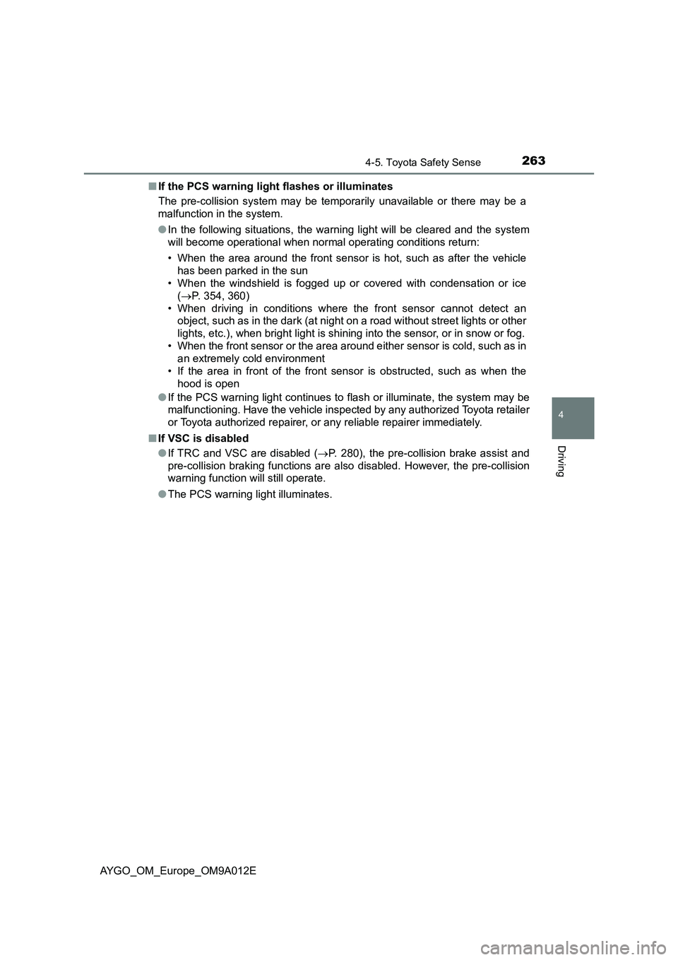 TOYOTA AYGO 2021 User Guide 2634-5. Toyota Safety Sense
4
Driving
AYGO_OM_Europe_OM9A012E■If the PCS warning light flashes or illuminates
The pre-collision system may be temporarily unavailable or there may be a
malfunction in TOYOTA AYGO 2021 User Guide 2634-5. Toyota Safety Sense
4
Driving
AYGO_OM_Europe_OM9A012E■If the PCS warning light flashes or illuminates
The pre-collision system may be temporarily unavailable or there may be a
malfunction in
