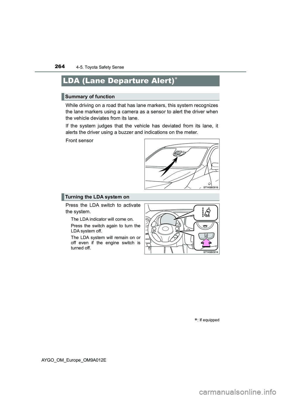 TOYOTA AYGO 2021 User Guide 2644-5. Toyota Safety Sense
AYGO_OM_Europe_OM9A012E
LDA (Lane Departure Alert)
While driving on a road that has lane markers, this system recognizes
the lane markers using a camera as a sensor to a TOYOTA AYGO 2021 User Guide 2644-5. Toyota Safety Sense
AYGO_OM_Europe_OM9A012E
LDA (Lane Departure Alert)
While driving on a road that has lane markers, this system recognizes
the lane markers using a camera as a sensor to a
