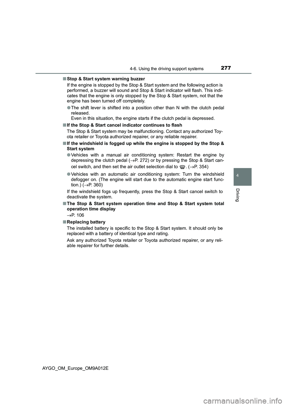 TOYOTA AYGO 2021 Owners Guide 2774-6. Using the driving support systems
4
Driving
AYGO_OM_Europe_OM9A012E■Stop & Start system warning buzzer
If the engine is stopped by the Stop & Start system and the following action is
perform TOYOTA AYGO 2021 Owners Guide 2774-6. Using the driving support systems
4
Driving
AYGO_OM_Europe_OM9A012E■Stop & Start system warning buzzer
If the engine is stopped by the Stop & Start system and the following action is
perform