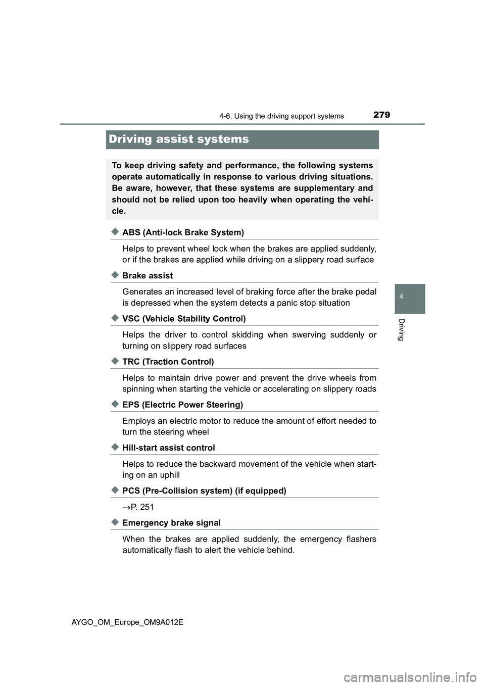 TOYOTA AYGO 2021 Owners Guide 279
4
4-6. Using the driving support systems
Driving
AYGO_OM_Europe_OM9A012E
Driving assist systems
◆ABS (Anti-lock Brake System)
Helps to prevent wheel lock when the brakes are applied suddenly,
or TOYOTA AYGO 2021 Owners Guide 279
4
4-6. Using the driving support systems
Driving
AYGO_OM_Europe_OM9A012E
Driving assist systems
◆ABS (Anti-lock Brake System)
Helps to prevent wheel lock when the brakes are applied suddenly,
or