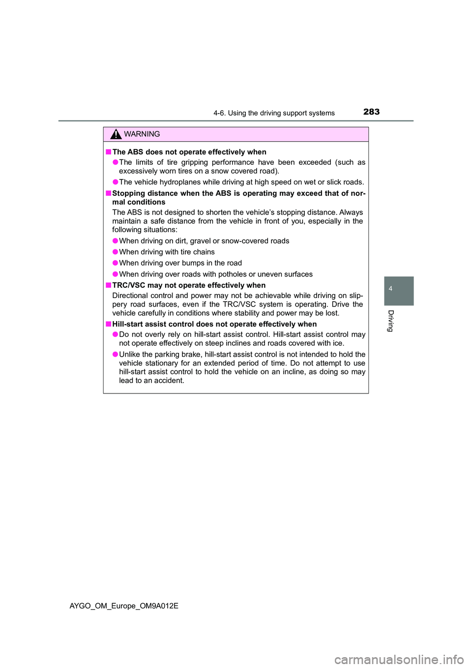 TOYOTA AYGO 2021 Owners Guide 2834-6. Using the driving support systems
4
Driving
AYGO_OM_Europe_OM9A012E
WARNING
■The ABS does not operate effectively when
● The limits of tire gripping performance have been exceeded (such a TOYOTA AYGO 2021 Owners Guide 2834-6. Using the driving support systems
4
Driving
AYGO_OM_Europe_OM9A012E
WARNING
■The ABS does not operate effectively when
● The limits of tire gripping performance have been exceeded (such a