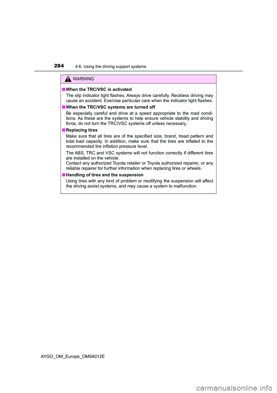 TOYOTA AYGO 2021  Owners Manual 2844-6. Using the driving support systems
AYGO_OM_Europe_OM9A012E
WARNING
■When the TRC/VSC is activated 
The slip indicator light flashes. Always  drive carefully. Reckless driving may 
cause an ac