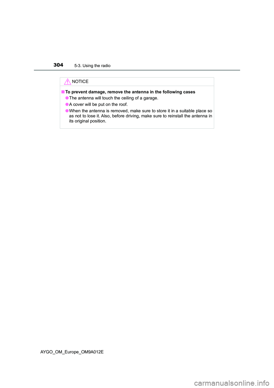 TOYOTA AYGO 2021  Owners Manual 3045-3. Using the radio
AYGO_OM_Europe_OM9A012E
NOTICE
■To prevent damage, remove the antenna in the following cases 
● The antenna will touch the ceiling of a garage. 
● A cover will be put on 