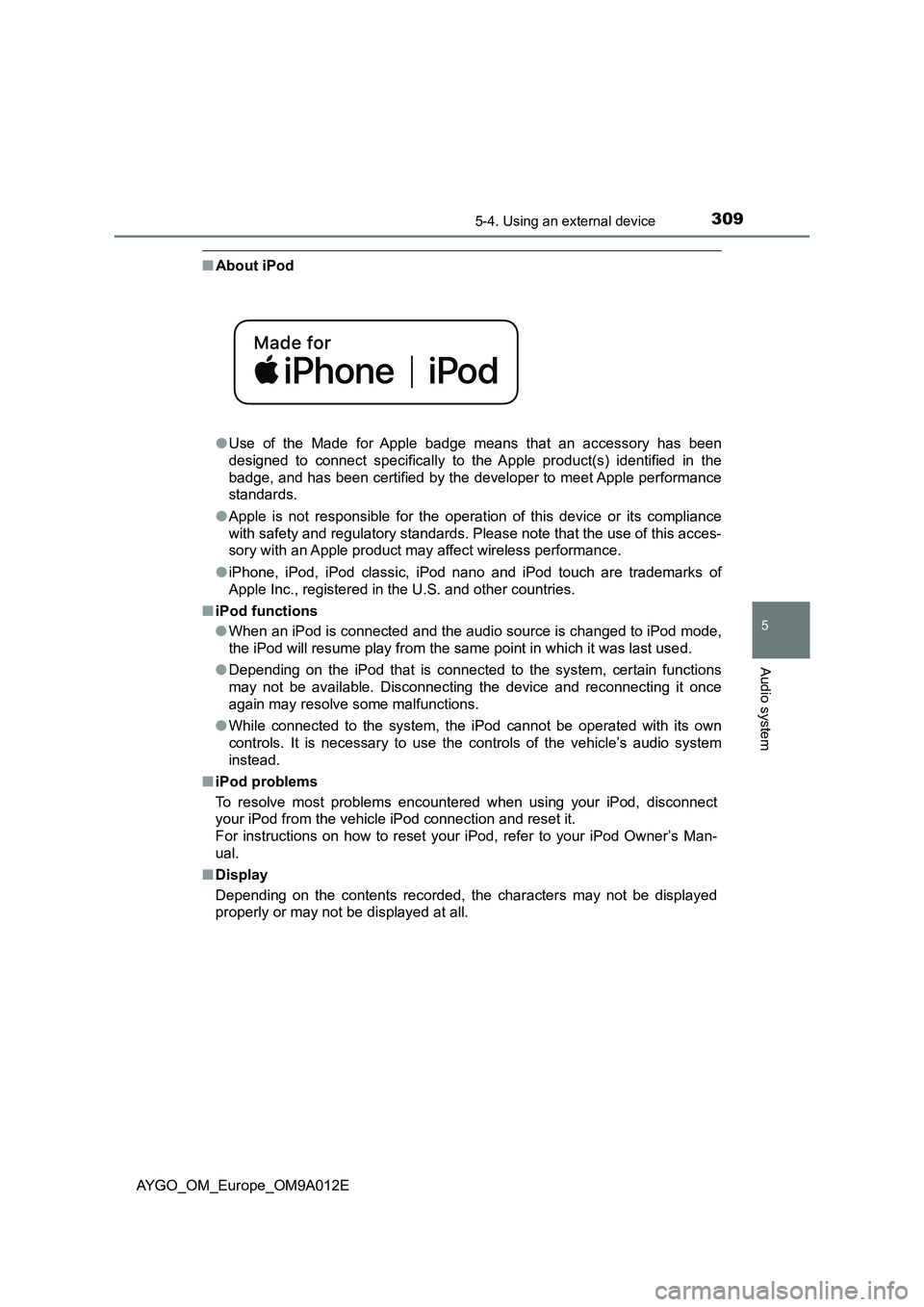 TOYOTA AYGO 2021 Owners Manual 3095-4. Using an external device
5
Audio system
AYGO_OM_Europe_OM9A012E
■About iPod
●Use of the Made for Apple badge means that an accessory has been
designed to connect specifically to the Apple TOYOTA AYGO 2021 Owners Manual 3095-4. Using an external device
5
Audio system
AYGO_OM_Europe_OM9A012E
■About iPod
●Use of the Made for Apple badge means that an accessory has been
designed to connect specifically to the Apple