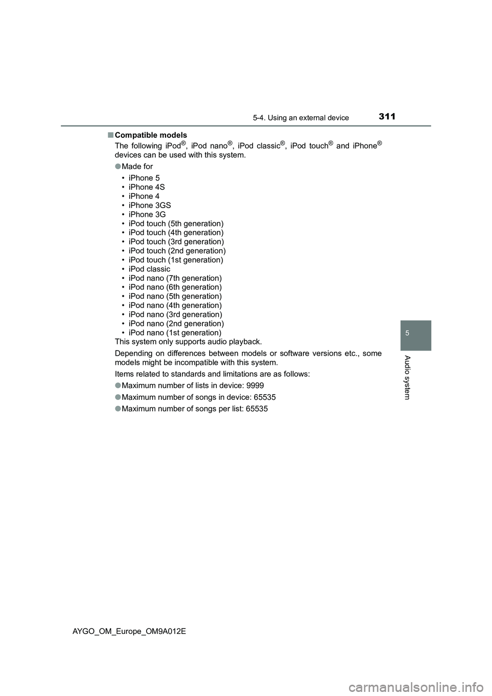 TOYOTA AYGO 2021 Owners Manual 3115-4. Using an external device
5
Audio system
AYGO_OM_Europe_OM9A012E■Compatible models
The following iPod
®, iPod nano®, iPod classic®, iPod touch® and iPhone®
devices can be used with this TOYOTA AYGO 2021 Owners Manual 3115-4. Using an external device
5
Audio system
AYGO_OM_Europe_OM9A012E■Compatible models
The following iPod
®, iPod nano®, iPod classic®, iPod touch® and iPhone®
devices can be used with this