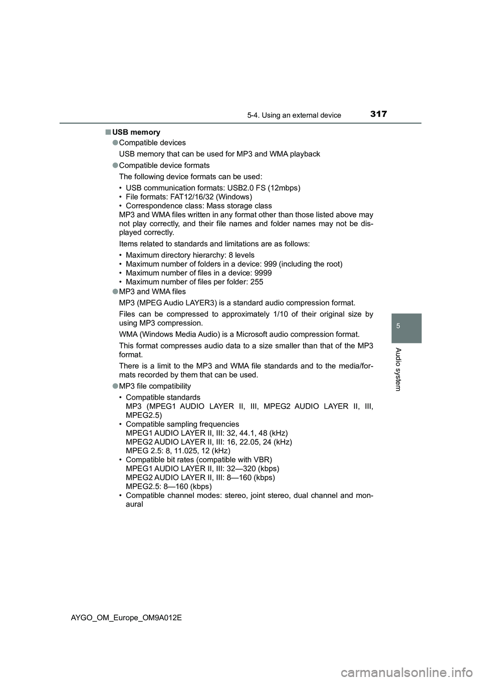 TOYOTA AYGO 2021 Owners Manual 3175-4. Using an external device
5
Audio system
AYGO_OM_Europe_OM9A012E■USB memory
●Compatible devices
USB memory that can be used for MP3 and WMA playback
●Compatible device formats
The followi TOYOTA AYGO 2021 Owners Manual 3175-4. Using an external device
5
Audio system
AYGO_OM_Europe_OM9A012E■USB memory
●Compatible devices
USB memory that can be used for MP3 and WMA playback
●Compatible device formats
The followi