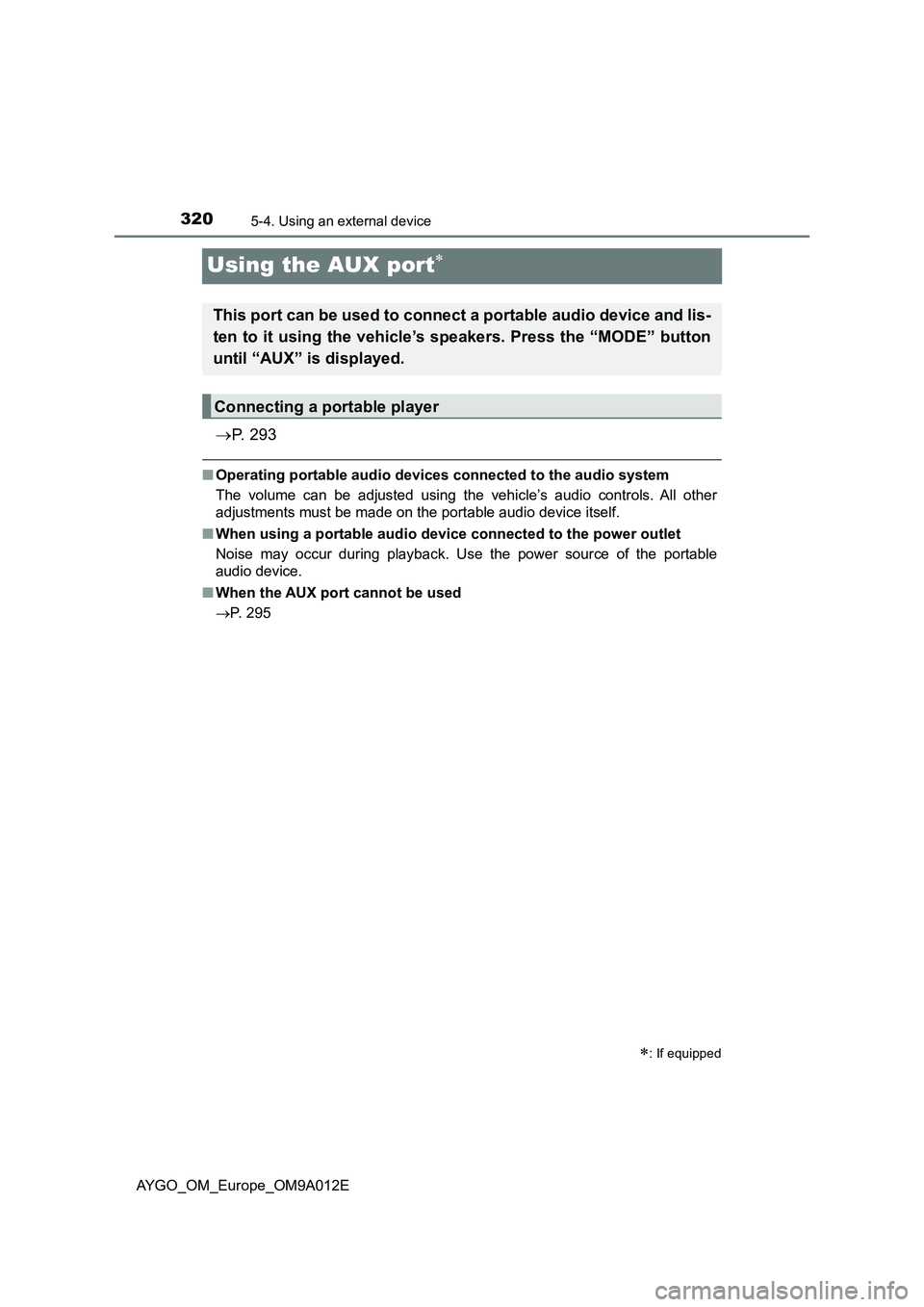 TOYOTA AYGO 2021 Owners Manual 3205-4. Using an external device
AYGO_OM_Europe_OM9A012E
Using the AUX port
P. 2 9 3
■Operating portable audio devices connected to the audio system
The volume can be adjusted using the vehic TOYOTA AYGO 2021 Owners Manual 3205-4. Using an external device
AYGO_OM_Europe_OM9A012E
Using the AUX port
P. 2 9 3
■Operating portable audio devices connected to the audio system
The volume can be adjusted using the vehic