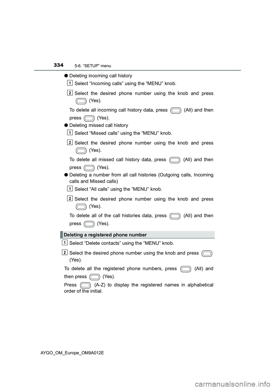 TOYOTA AYGO 2021  Owners Manual 3345-6. “SETUP” menu
AYGO_OM_Europe_OM9A012E
●Deleting incoming call history
Select “Incoming calls” using the “MENU” knob.
Select the desired phone number using the knob and press
 (Yes