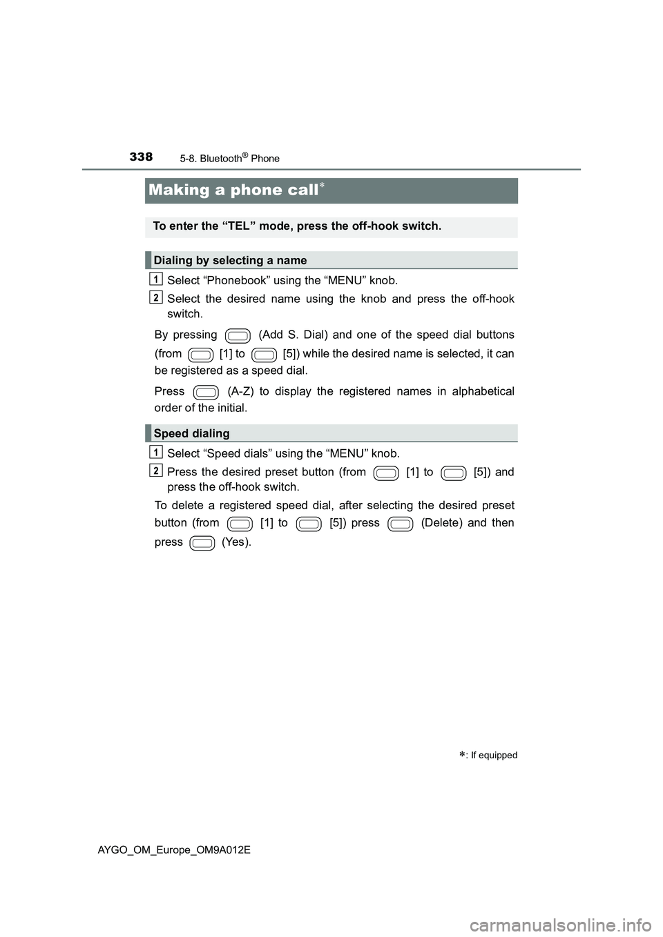 TOYOTA AYGO 2021 User Guide 3385-8. Bluetooth® Phone
AYGO_OM_Europe_OM9A012E
Making a phone call
Select “Phonebook” using the “MENU” knob.
Select the desired name using the knob and press the off-hook
switch.
By pres TOYOTA AYGO 2021 User Guide 3385-8. Bluetooth® Phone
AYGO_OM_Europe_OM9A012E
Making a phone call
Select “Phonebook” using the “MENU” knob.
Select the desired name using the knob and press the off-hook
switch.
By pres