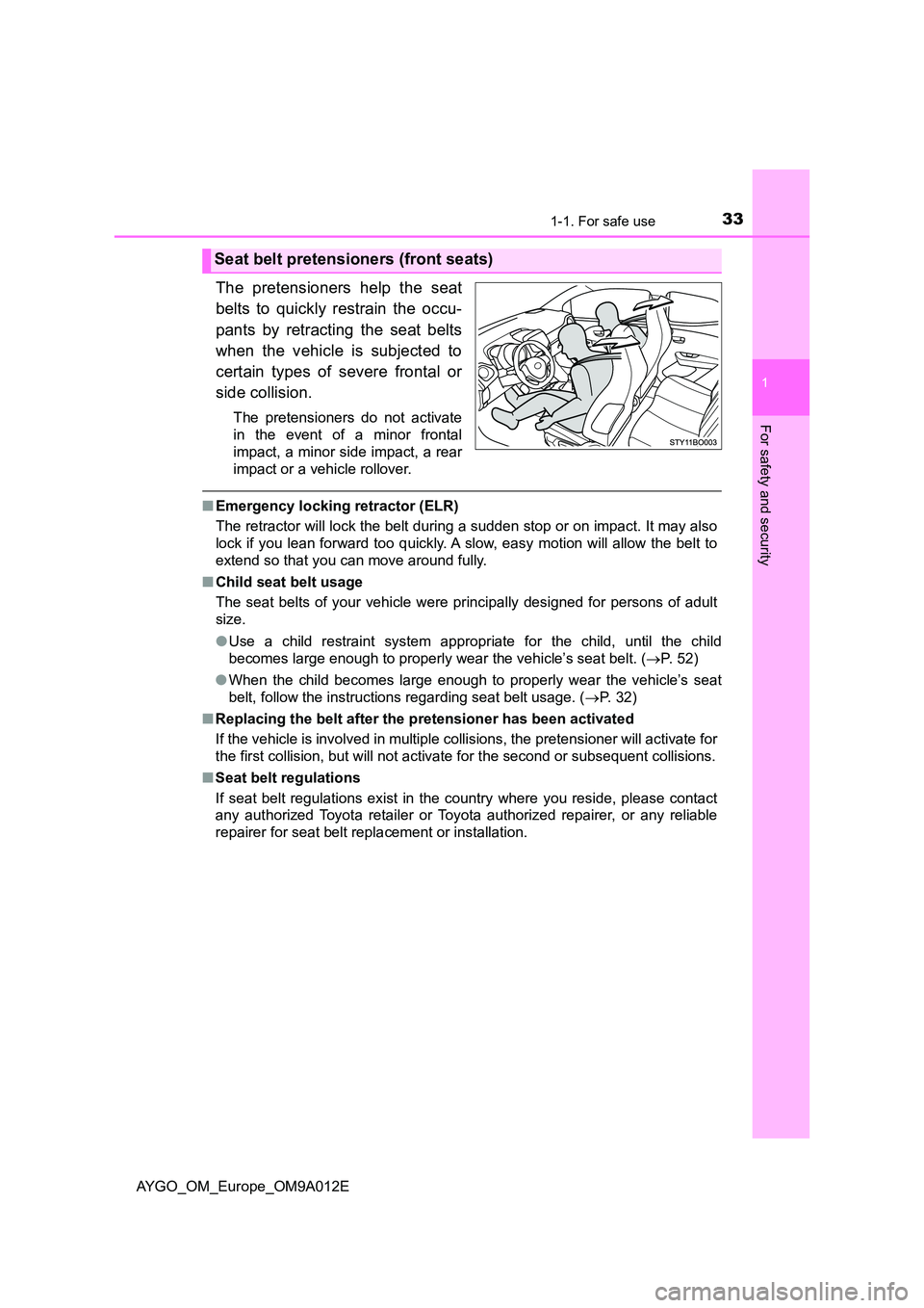 TOYOTA AYGO 2021  Owners Manual 331-1. For safe use
1
For safety and security
AYGO_OM_Europe_OM9A012E
The pretensioners help the seat 
belts to quickly restrain the occu- 
pants by retracting the seat belts 
when the vehicle is subj