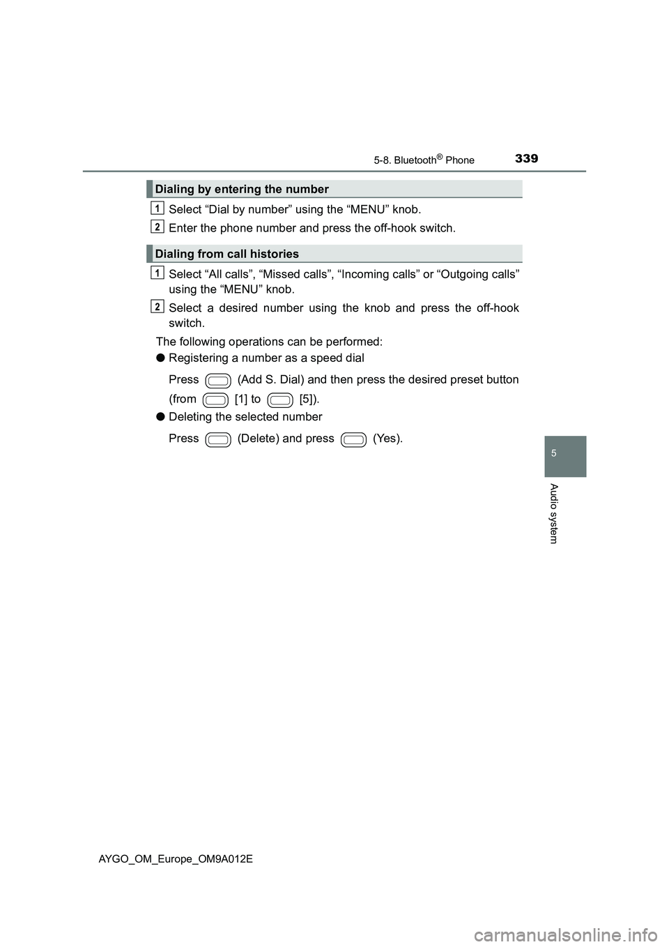 TOYOTA AYGO 2021 User Guide 3395-8. Bluetooth® Phone
5
Audio system
AYGO_OM_Europe_OM9A012E
Select “Dial by number” using the “MENU” knob.
Enter the phone number and press the off-hook switch.
Select “All calls”, TOYOTA AYGO 2021 User Guide 3395-8. Bluetooth® Phone
5
Audio system
AYGO_OM_Europe_OM9A012E
Select “Dial by number” using the “MENU” knob.
Enter the phone number and press the off-hook switch.
Select “All calls”,