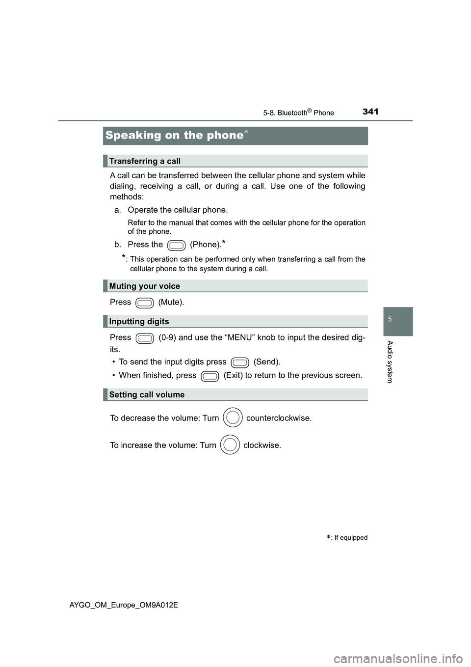 TOYOTA AYGO 2021 Owners Manual 341
5
5-8. Bluetooth® Phone
Audio system
AYGO_OM_Europe_OM9A012E
Speaking on the phone
A call can be transferred between the cellular phone and system while
dialing, receiving a call, or during a TOYOTA AYGO 2021 Owners Manual 341
5
5-8. Bluetooth® Phone
Audio system
AYGO_OM_Europe_OM9A012E
Speaking on the phone
A call can be transferred between the cellular phone and system while
dialing, receiving a call, or during a
